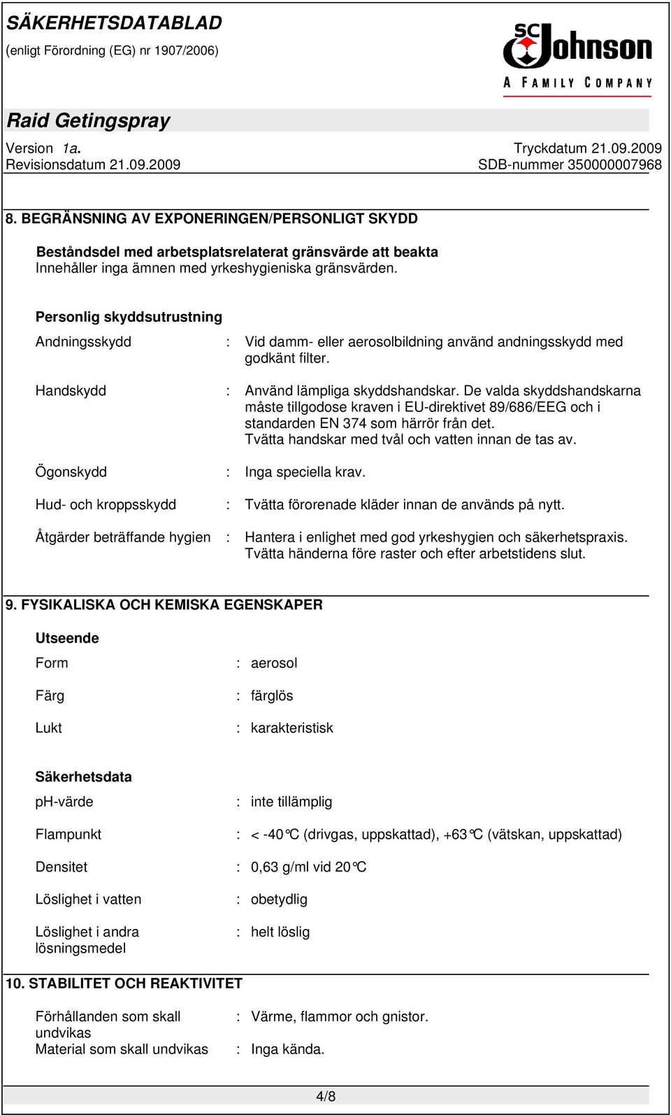 De valda skyddshandskarna måste tillgodose kraven i EU-direktivet 89/686/EEG och i standarden EN 374 som härrör från det. Tvätta handskar med tvål och vatten innan de tas av.