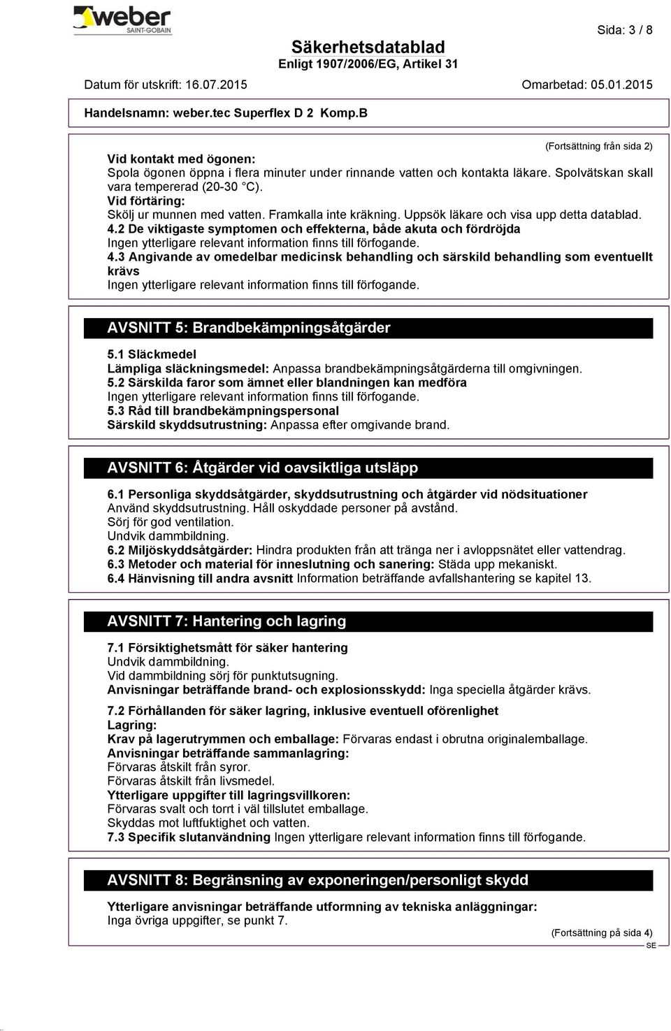 2 De viktigaste symptomen och effekterna, både akuta och fördröjda Ingen ytterligare relevant information finns till förfogande. 4.