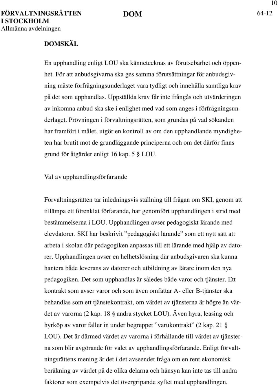 Uppställda krav får inte frångås och utvärderingen av inkomna anbud ska ske i enlighet med vad som anges i förfrågningsunderlaget.