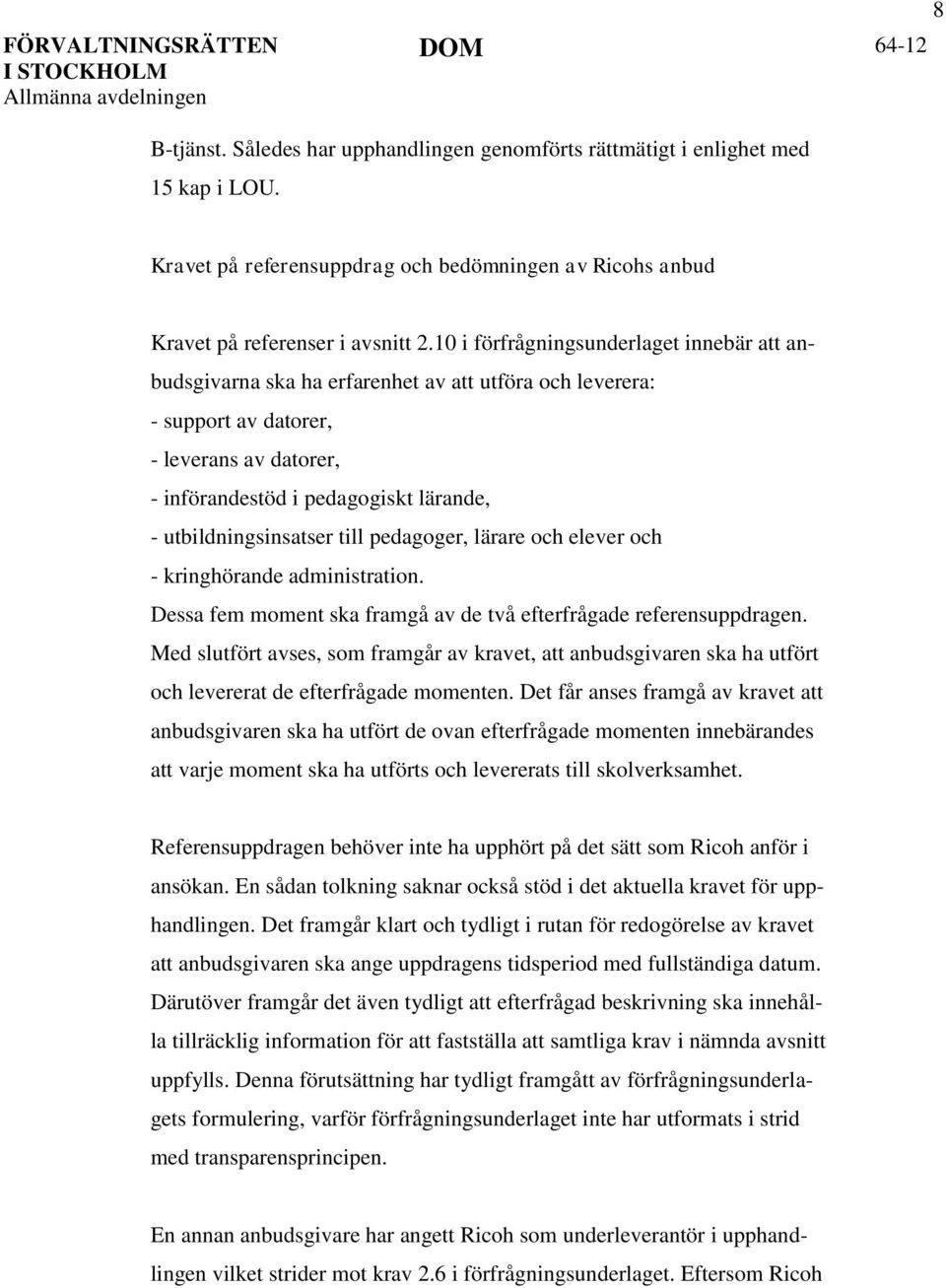 utbildningsinsatser till pedagoger, lärare och elever och - kringhörande administration. Dessa fem moment ska framgå av de två efterfrågade referensuppdragen.