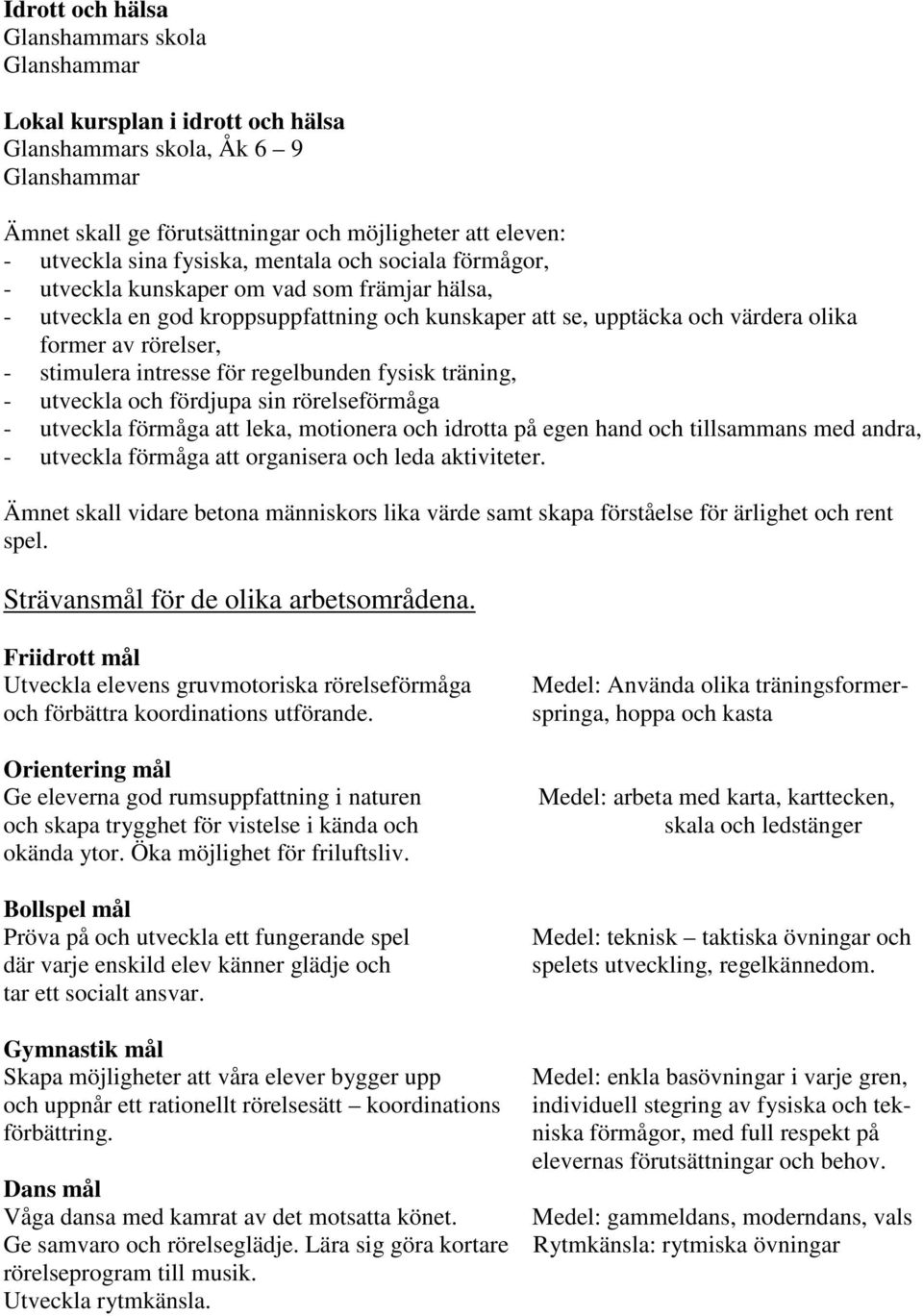 stimulera intresse för regelbunden fysisk träning, - utveckla och fördjupa sin rörelseförmåga - utveckla förmåga att leka, motionera och idrotta på egen hand och tillsammans med andra, - utveckla