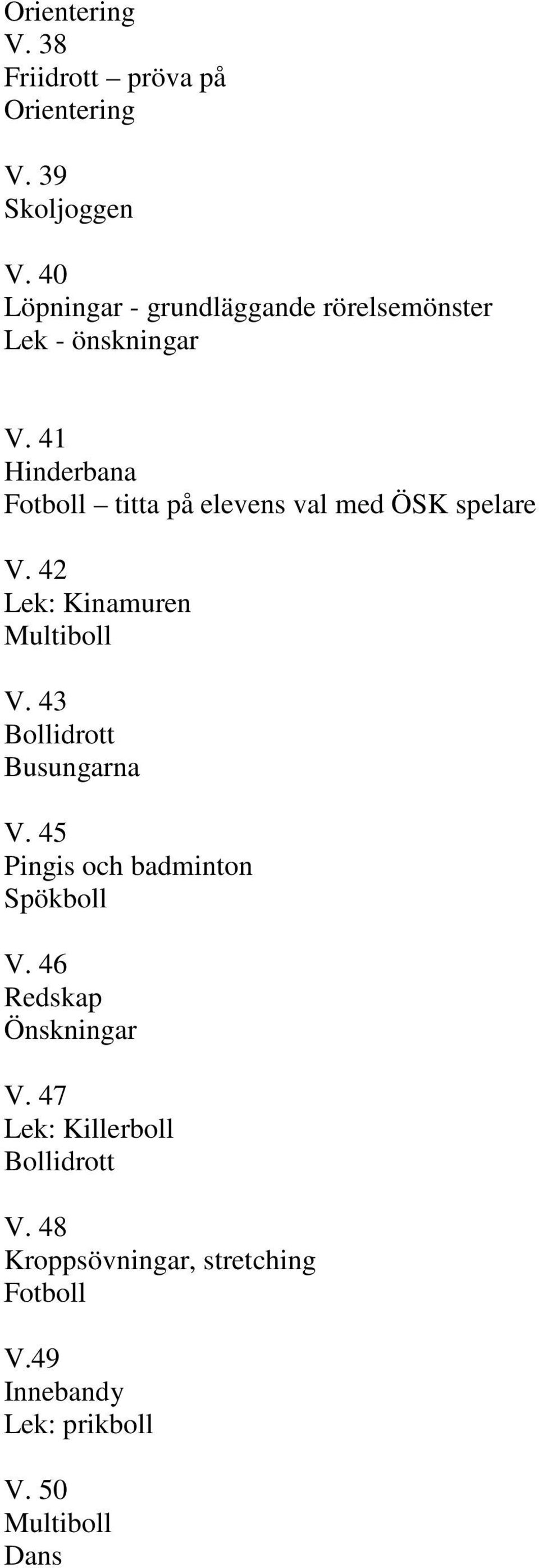 41 Hinderbana titta på elevens val med ÖSK spelare V. 42 Lek: Kinamuren Multiboll V.