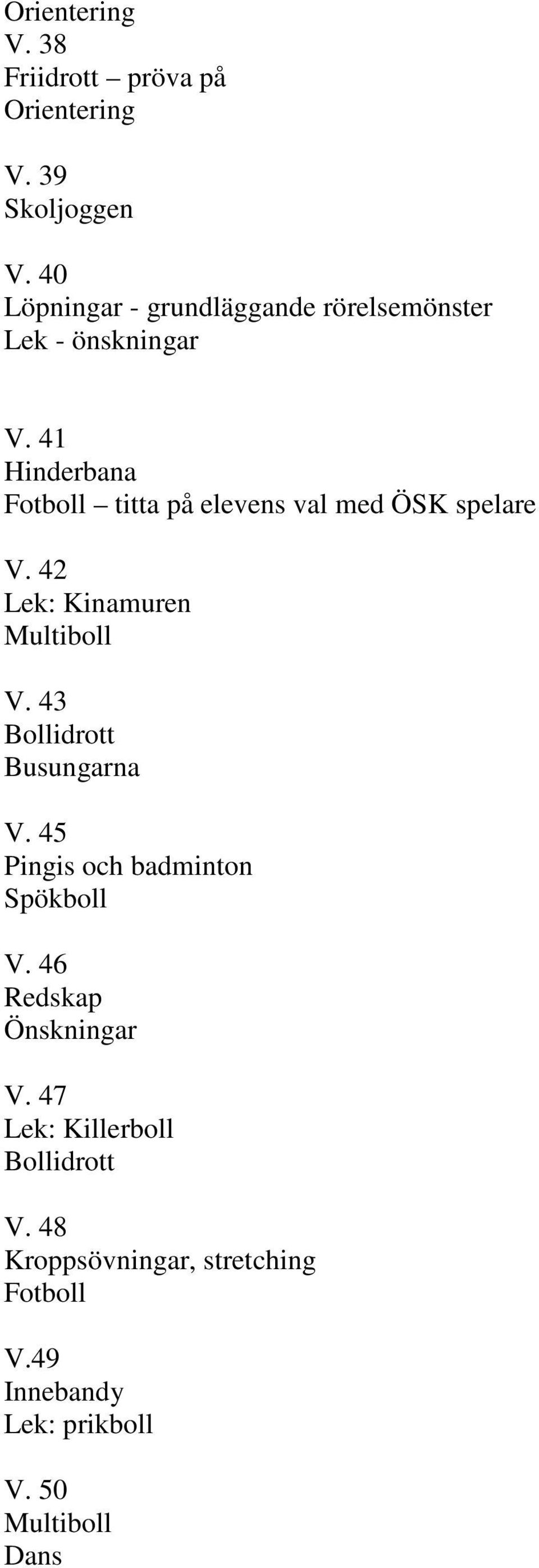 41 Hinderbana titta på elevens val med ÖSK spelare V. 42 Lek: Kinamuren Multiboll V.