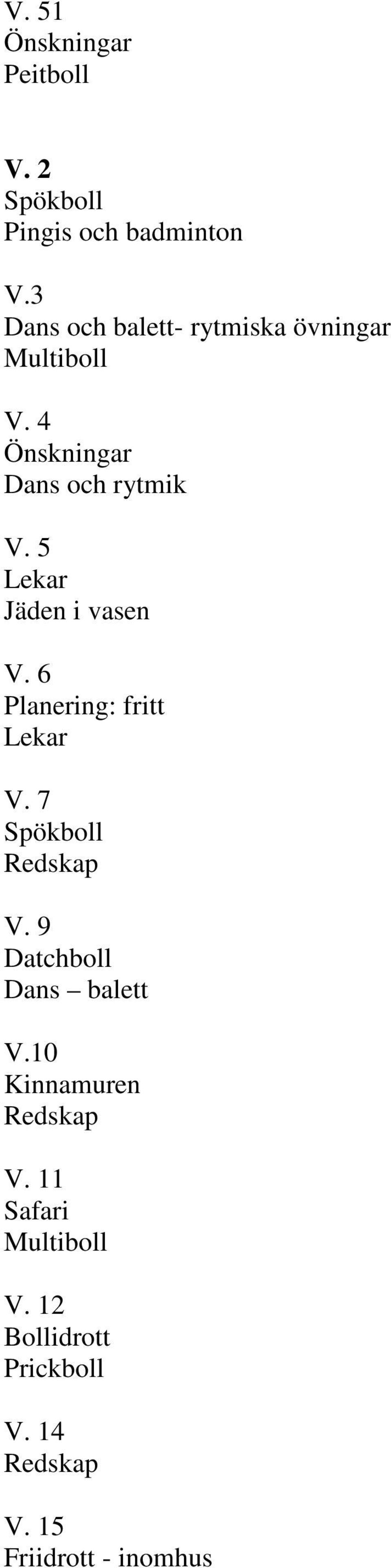 5 Lekar Jäden i vasen V. 6 Planering: fritt Lekar V. 7 Spökboll V.