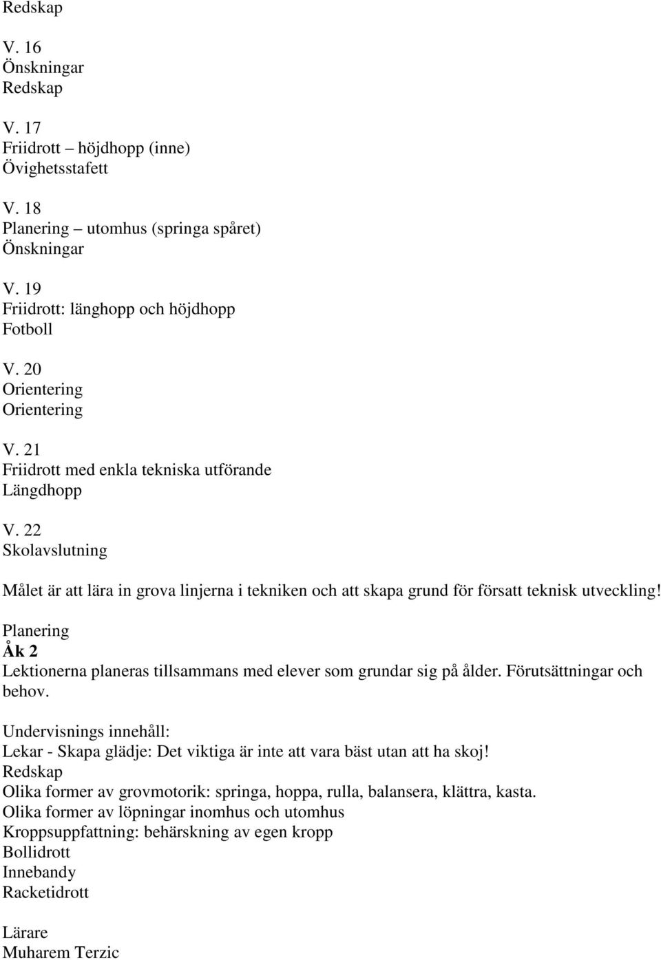 Planering Åk 2 Lektionerna planeras tillsammans med elever som grundar sig på ålder. Förutsättningar och behov.