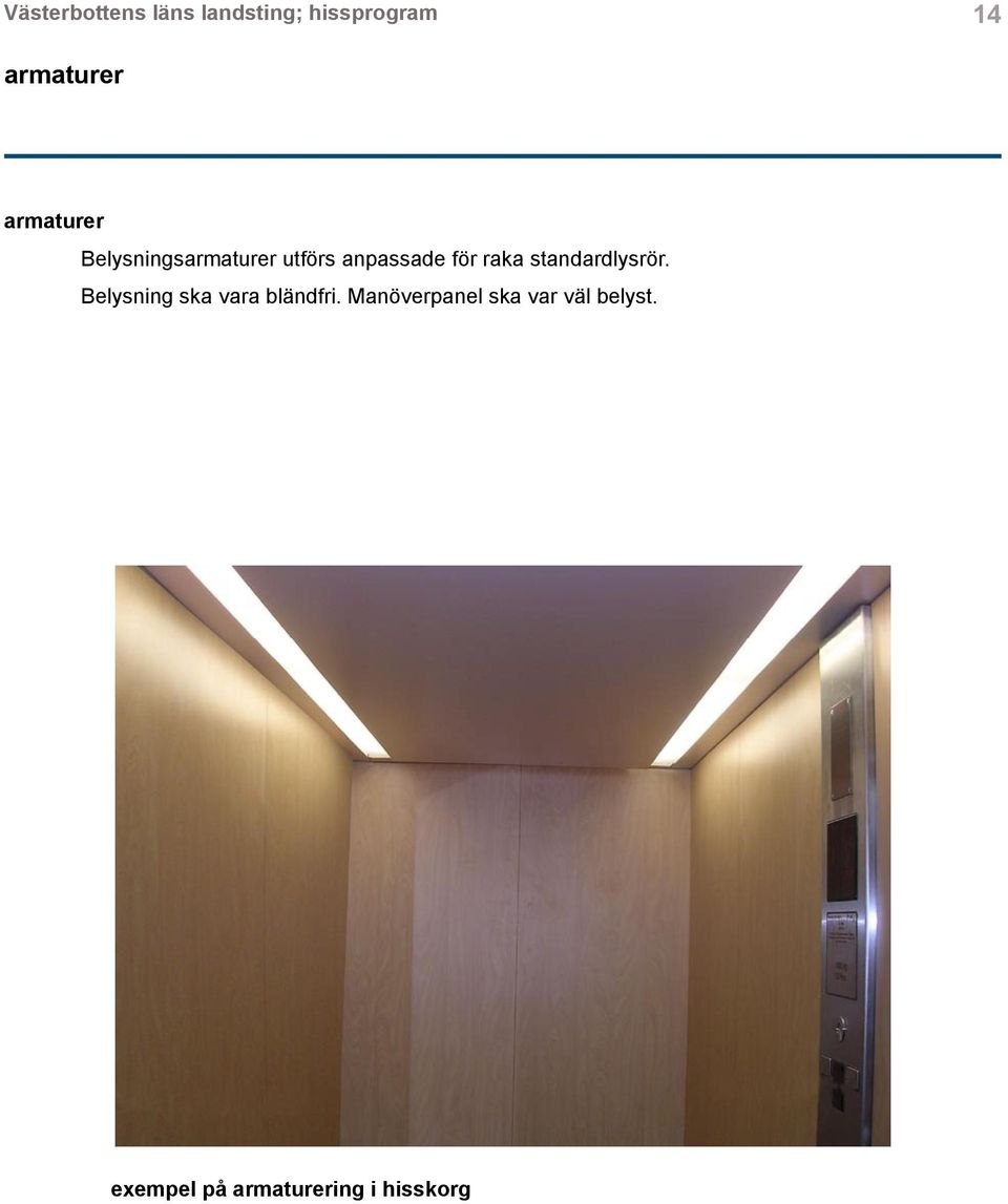 standardlysrör. Belysning ska vara bländfri.