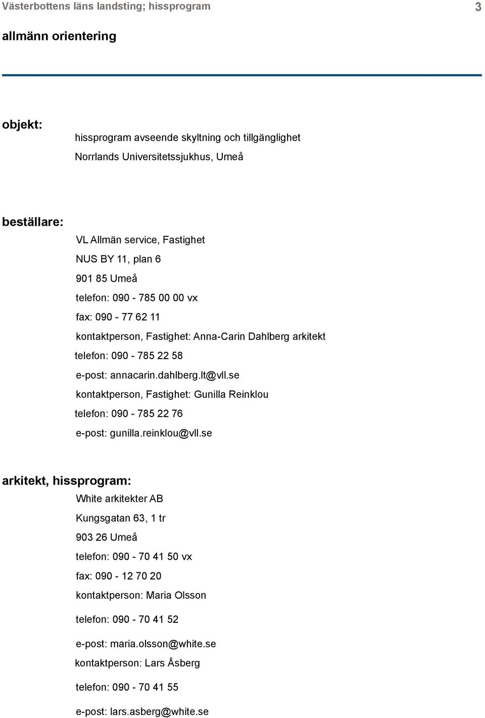 lt@vll.se kontaktperson, Fastighet: Gunilla Reinklou telefon: 090-785 22 76 e-post: gunilla.reinklou@vll.