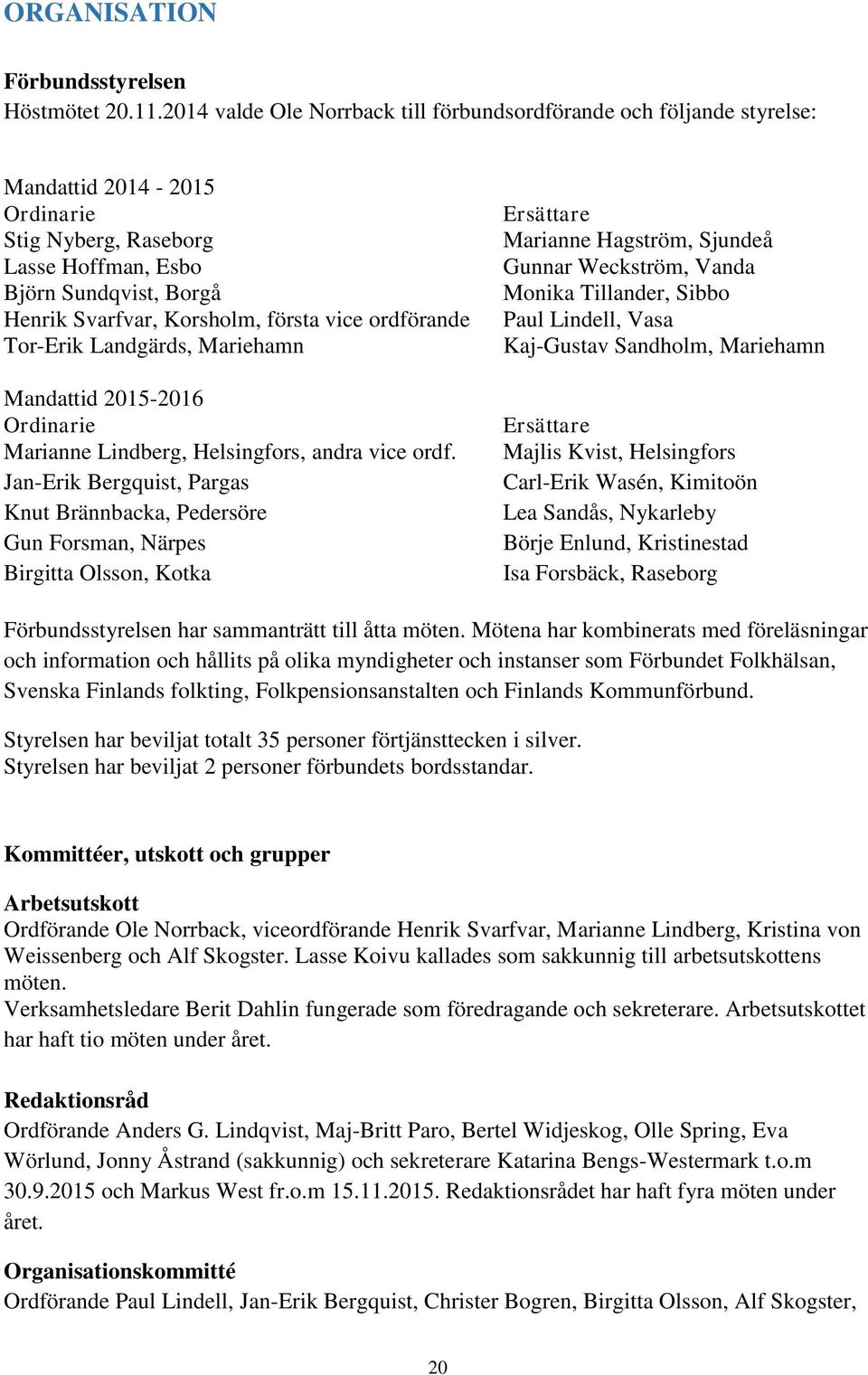vice ordförande Tor-Erik Landgärds, Mariehamn Mandattid 2015-2016 Ordinarie Marianne Lindberg, Helsingfors, andra vice ordf.