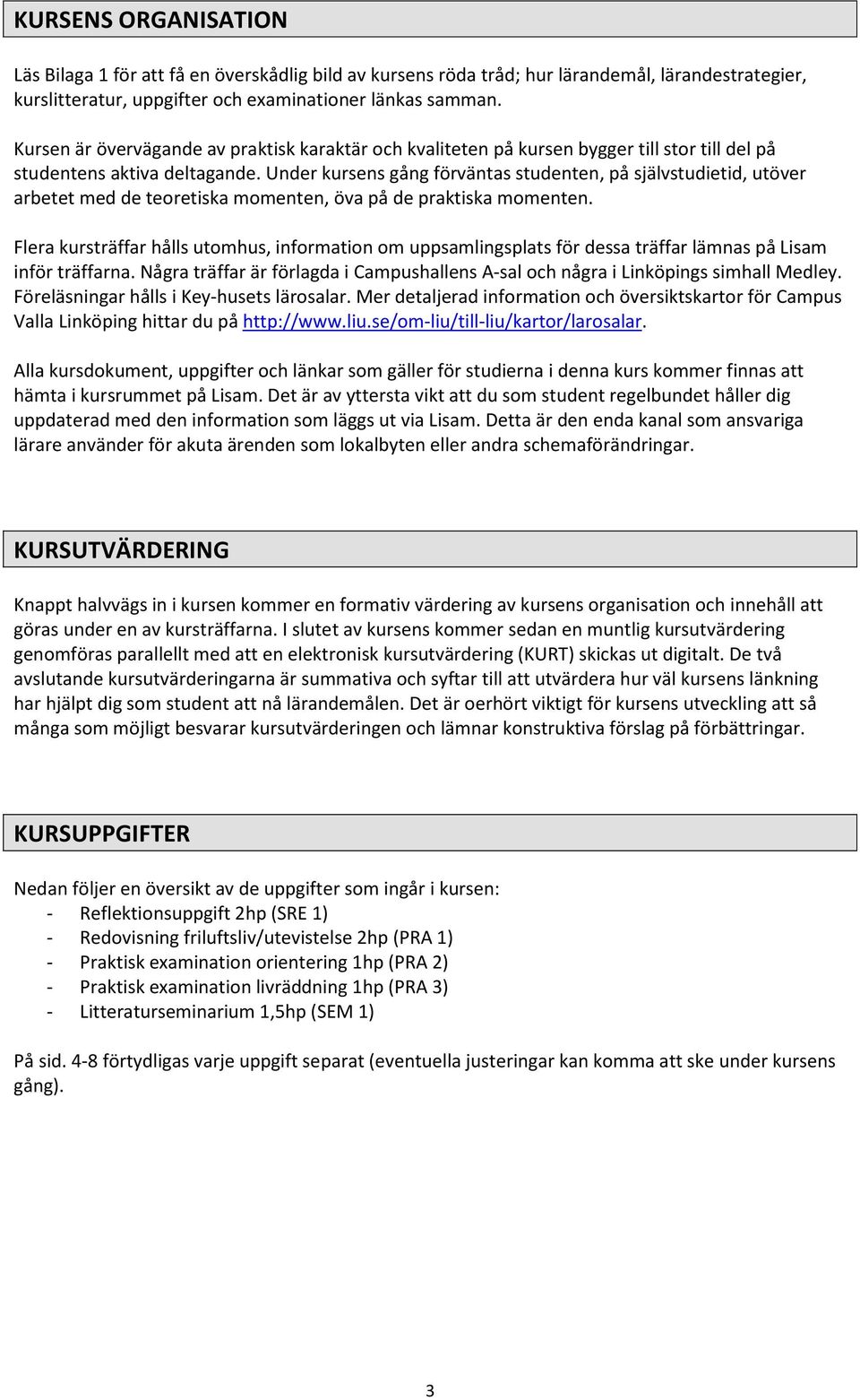 Under kursens gång förväntas studenten, på självstudietid, utöver arbetet med de teoretiska momenten, öva på de praktiska momenten.