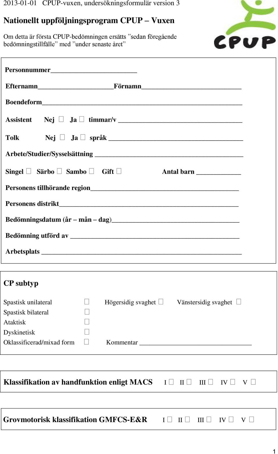 region Personens distrikt Bedömningsdatum (år mån dag) Bedömning utförd av Arbetsplats CP subtyp Spastisk unilateral Högersidig svaghet Vänstersidig svaghet Spastisk