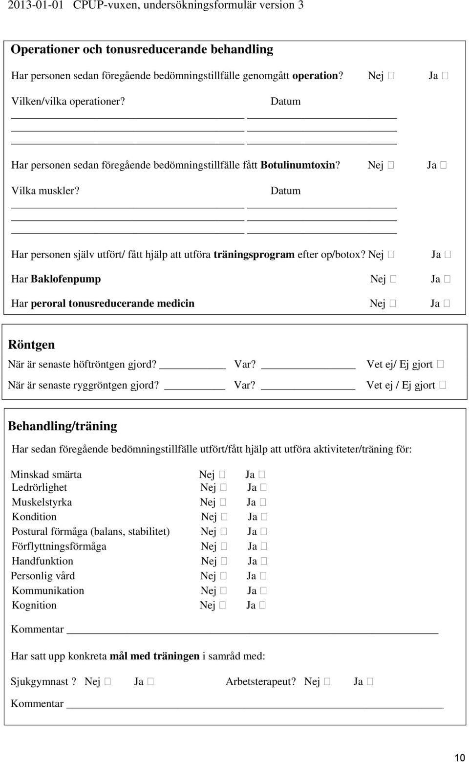 Nej Ja Har Baklofenpump Nej Ja Har peroral tonusreducerande medicin Nej Ja Röntgen När är senaste höftröntgen gjord? Var?