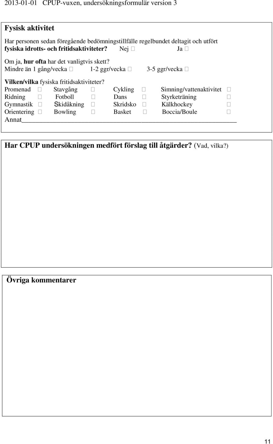 Mindre än 1 gång/vecka 1-2 ggr/vecka 3-5 ggr/vecka Vilken/vilka fysiska fritidsaktiviteter?