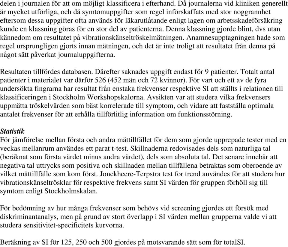 arbetsskadeförsäkring kunde en klassning göras för en stor del av patienterna. Denna klassning gjorde blint, dvs utan kännedom om resultatet på vibrationskänseltröskelmätningen.