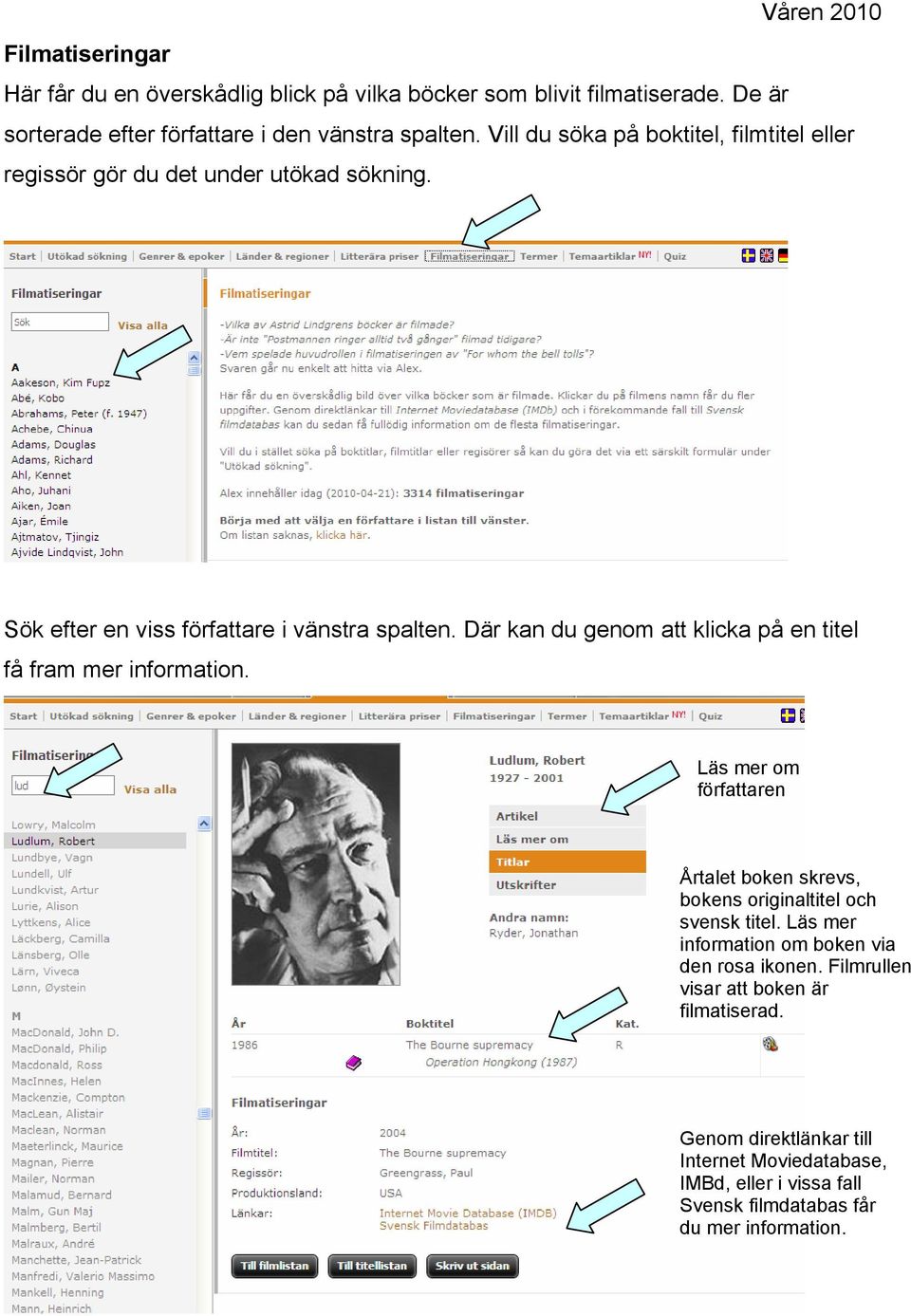 Där kan du genom att klicka på en titel få fram mer information. Läs mer om författaren Årtalet boken skrevs, bokens originaltitel och svensk titel.