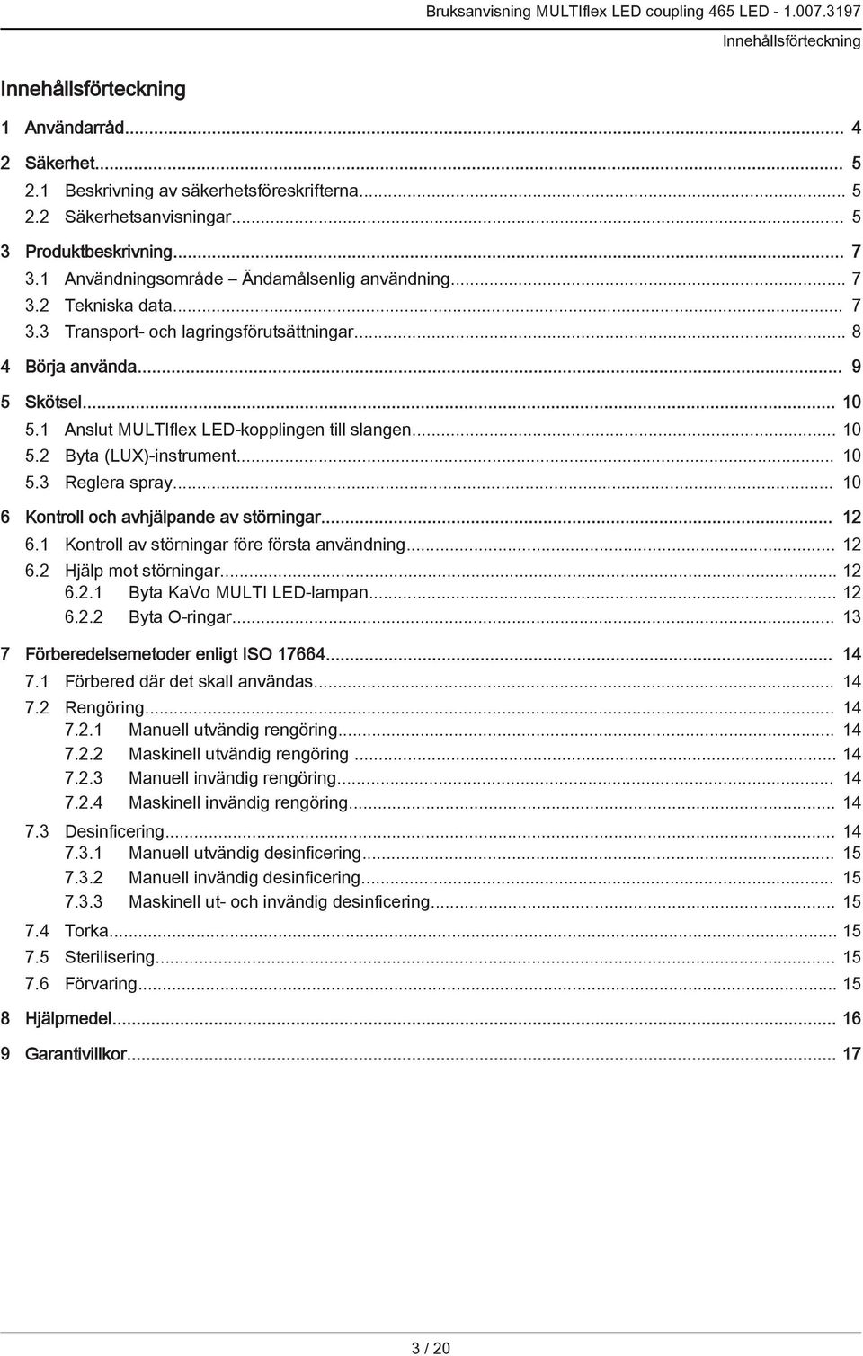 1 Anslut MULTIflex LED-kopplingen till slangen... 10 5.2 Byta (LUX)-instrument... 10 5.3 Reglera spray... 10 6 Kontroll och avhjälpande av störningar... 12 6.