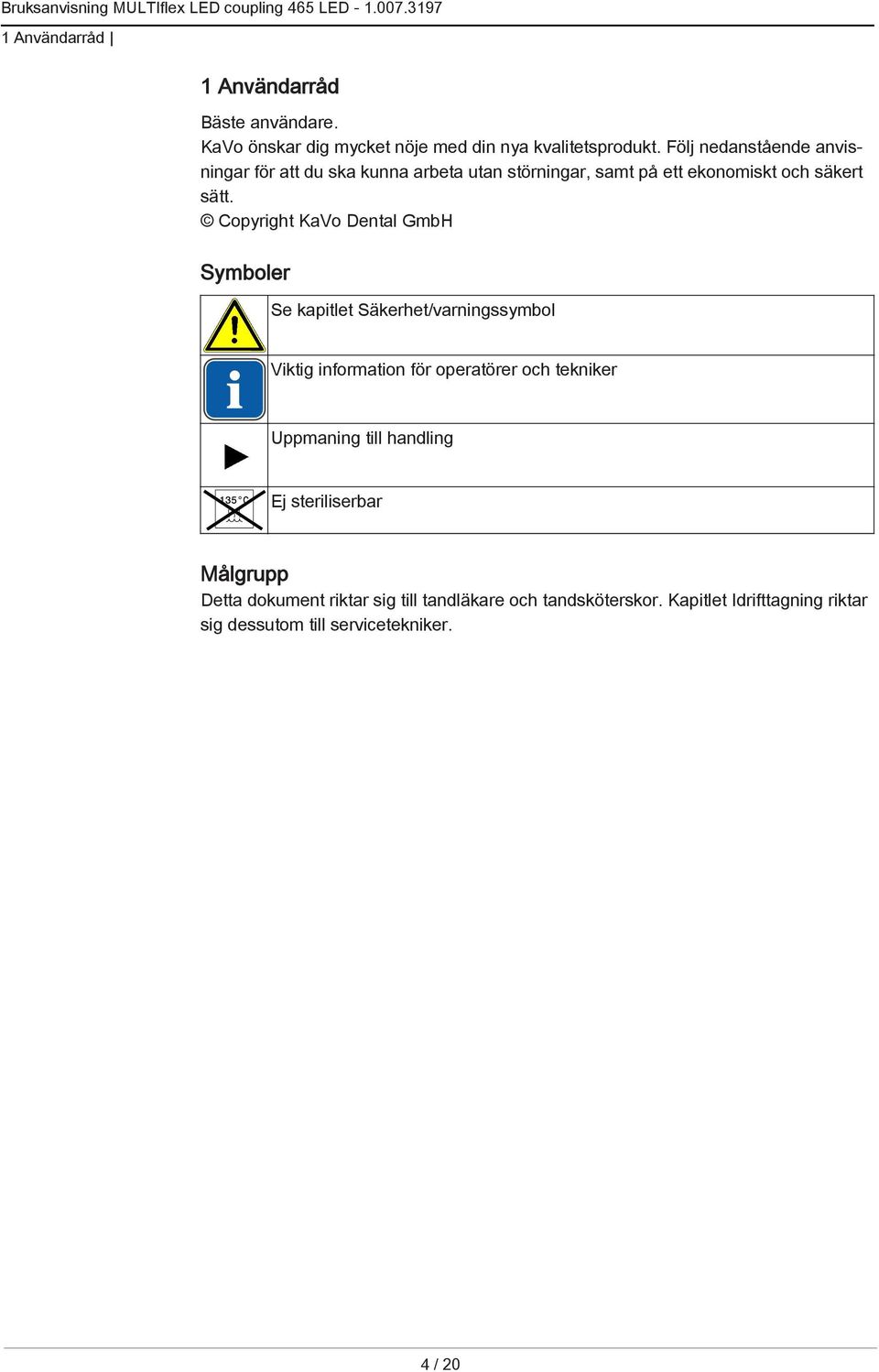 Copyright KaVo Dental GmbH Symboler Se kapitlet Säkerhet/varningssymbol Viktig information för operatörer och tekniker Uppmaning