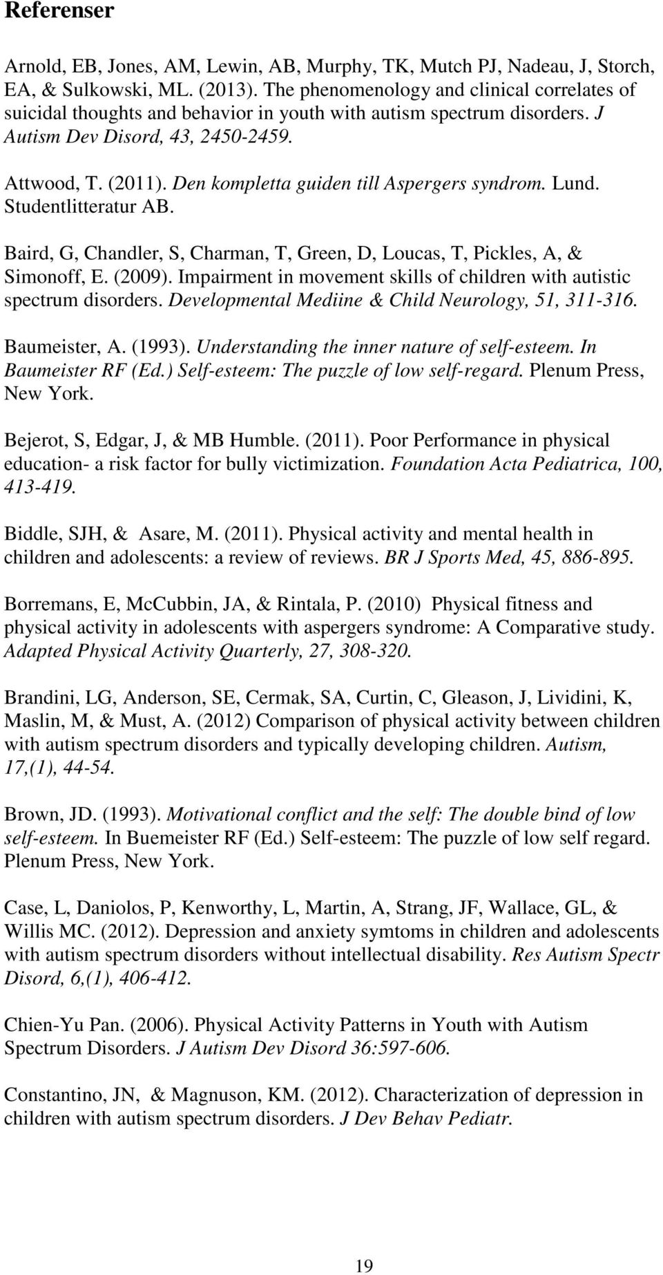 Den kompletta guiden till Aspergers syndrom. Lund. Studentlitteratur AB. Baird, G, Chandler, S, Charman, T, Green, D, Loucas, T, Pickles, A, & Simonoff, E. (2009).