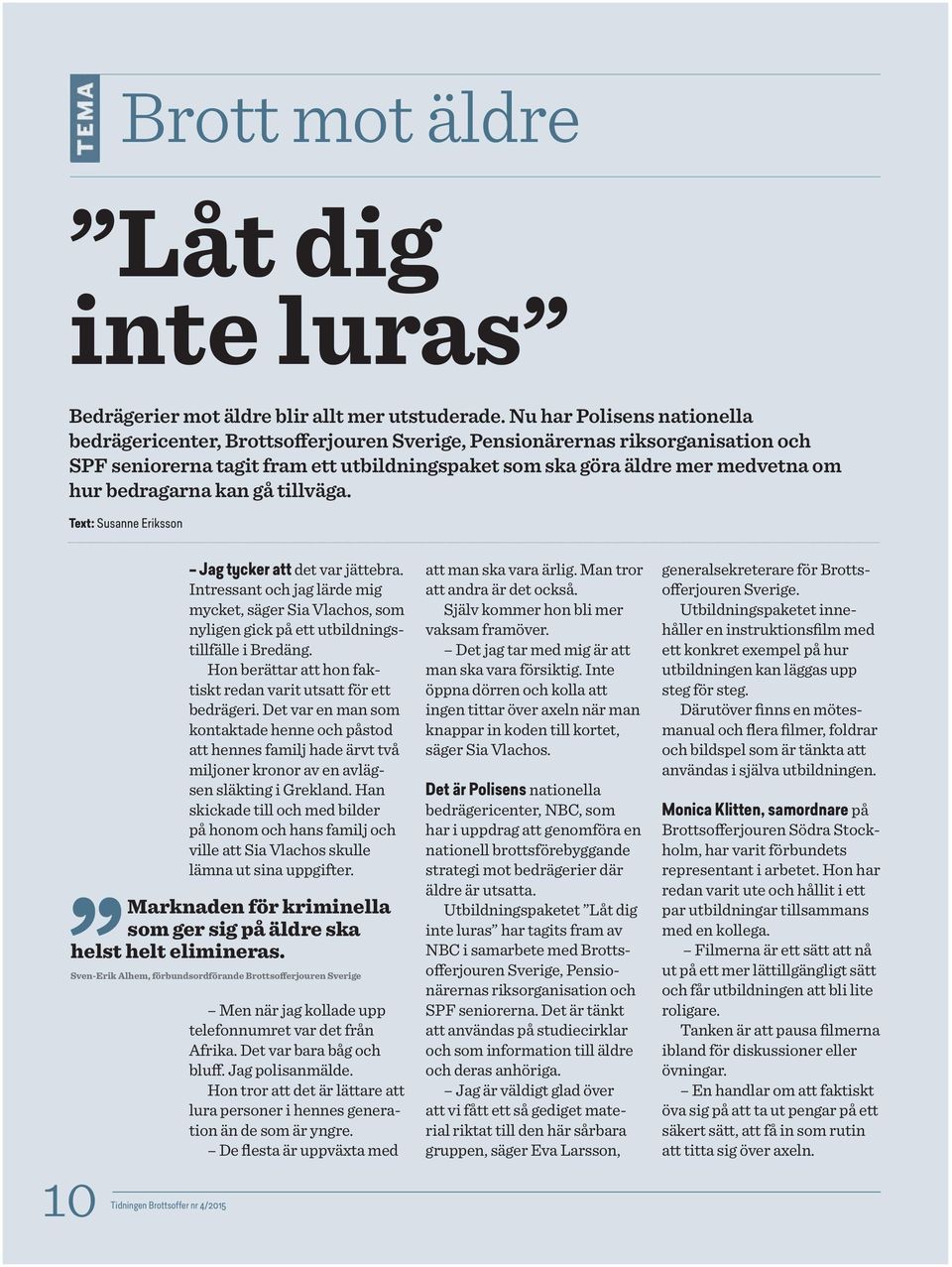 bedragarna kan gå tillväga. Text: Susanne Eriksson 10 Tidningen Brottsoffer nr 4/2015 Jag tycker att det var jättebra.