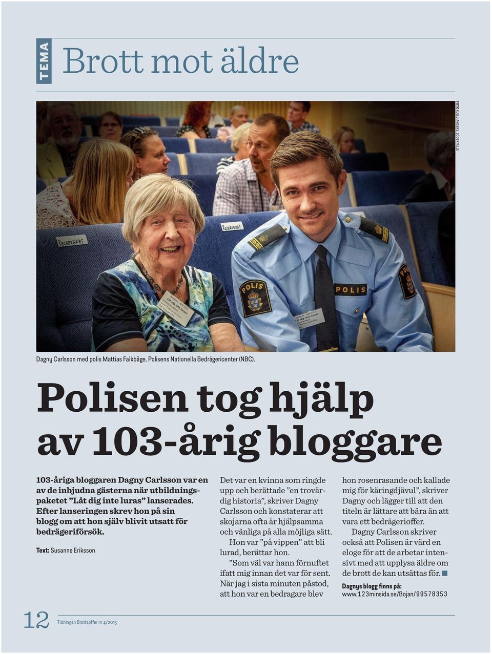 Efter lanseringen skrev hon på sin blogg om att hon själv blivit utsatt för bedrägeriförsök.