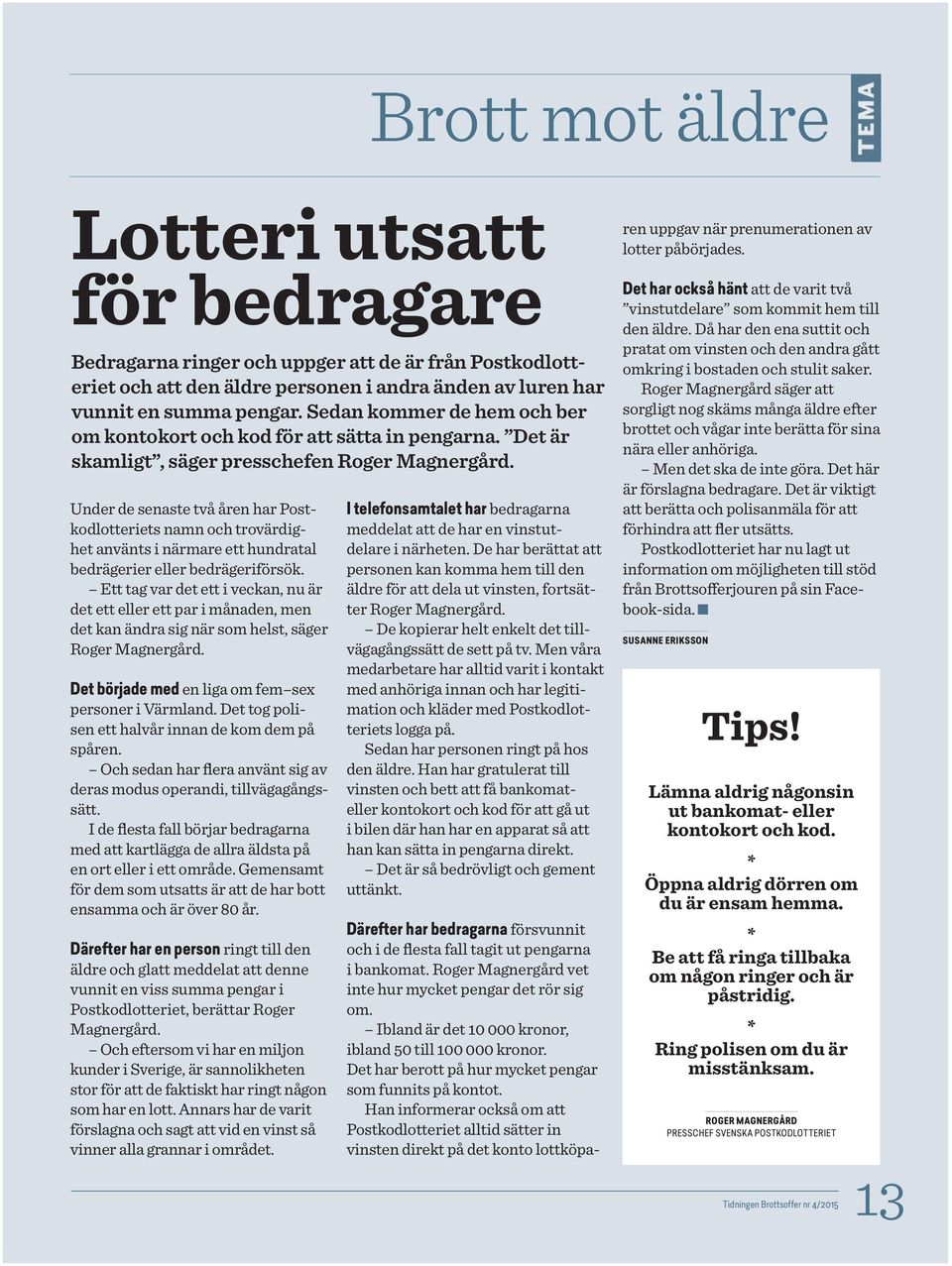 Under de senaste två åren har Postkodlotteriets namn och trovärdighet använts i närmare ett hundratal bedrägerier eller bedrägeriförsök.