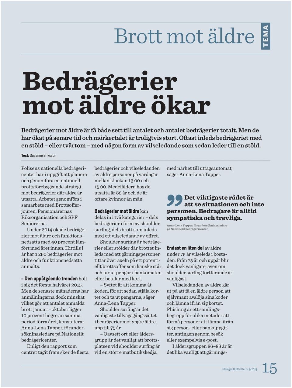 Text: Susanne Eriksson Polisens nationella bedrägericenter har i uppgift att planera och genomföra en nationell brottsförebyggande strategi mot bedrägerier där äldre är utsatta.