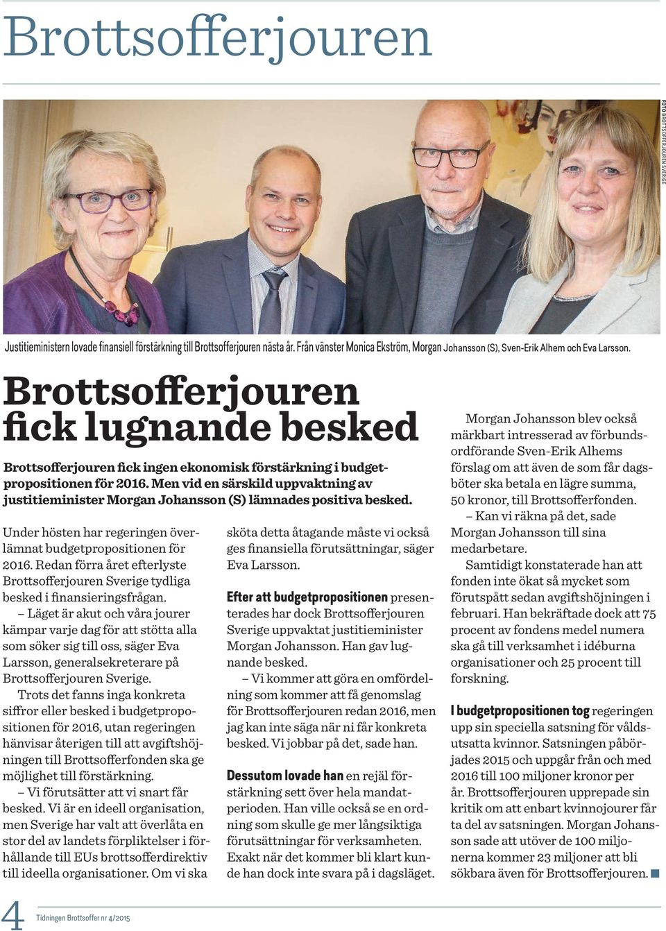 Brottsofferjouren fick lugnande besked Brottsofferjouren fick ingen ekonomisk förstärkning i budgetpropositionen för 2016.