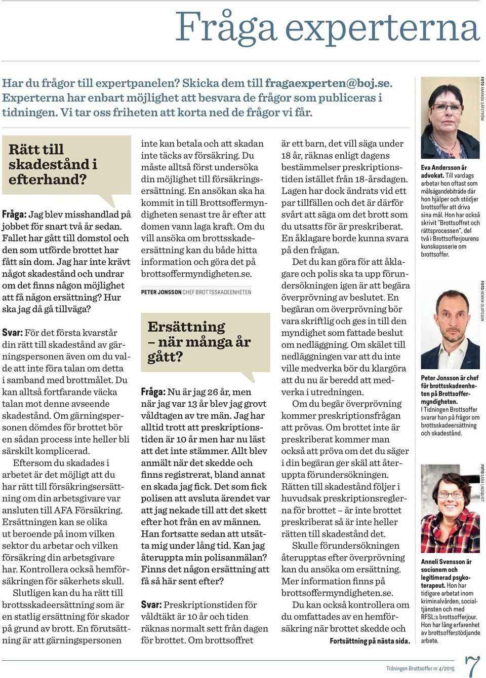 Fallet har gått till domstol och den som utförde brottet har fått sin dom. Jag har inte krävt något skadestånd och undrar om det finns någon möjlighet att få någon ersättning?