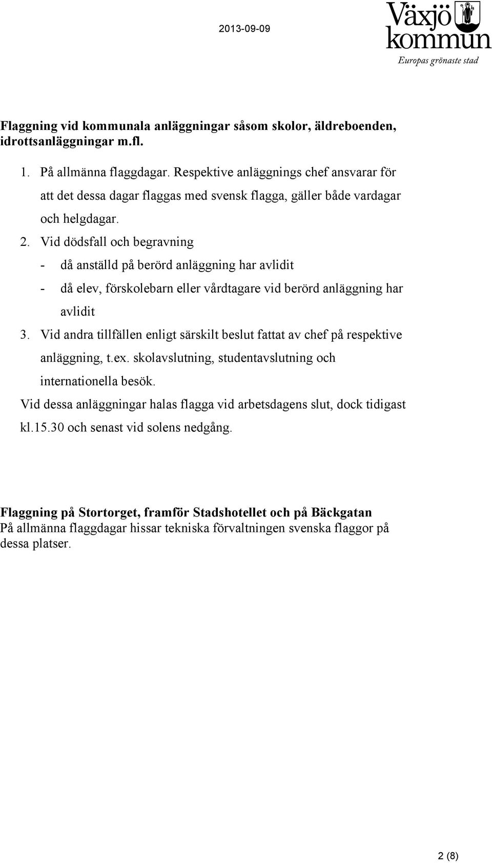 Vid dödsfall och begravning - då anställd på berörd anläggning har avlidit - då elev, förskolebarn eller vårdtagare vid berörd anläggning har avlidit 3.