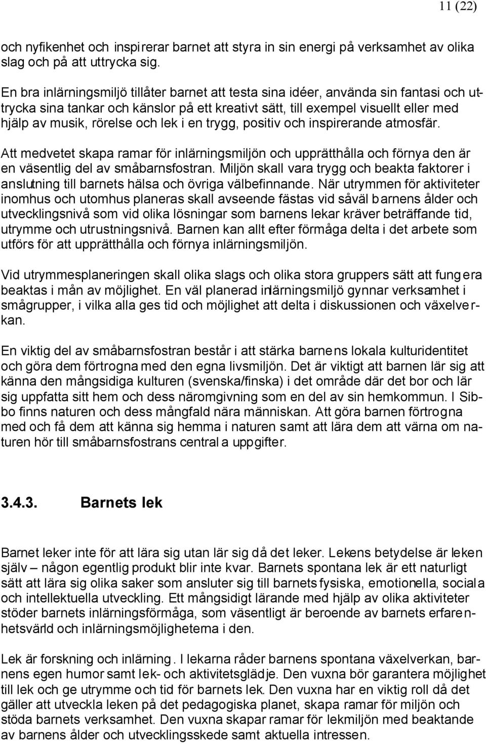 lek i en trygg, positiv och inspirerande atmosfär. Att medvetet skapa ramar för inlärningsmiljön och upprätthålla och förnya den är en väsentlig del av småbarnsfostran.