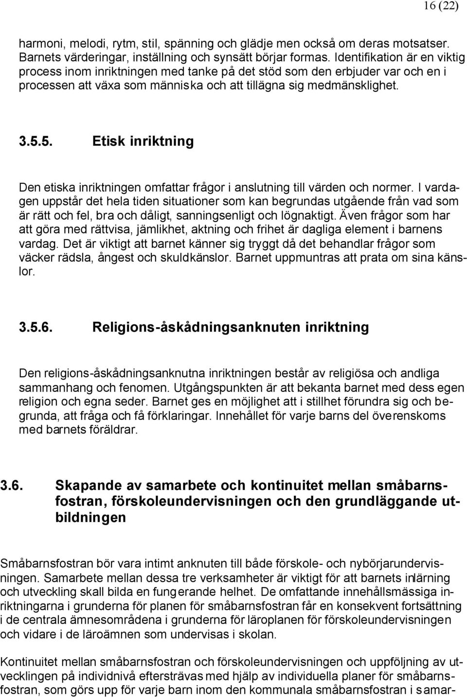 5. Etisk inriktning Den etiska inriktningen omfattar frågor i anslutning till värden och normer.