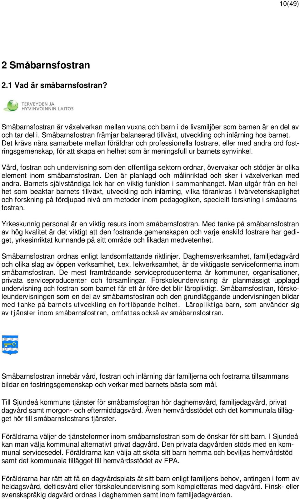 Det krävs nära samarbete mellan föräldrar och professionella fostrare, eller med andra ord fostringsgemenskap, för att skapa en helhet som är meningsfull ur barnets synvinkel.