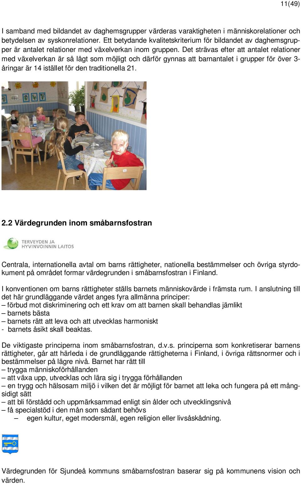 Det strävas efter att antalet relationer med växelverkan är så lågt som möjligt och därför gynnas att barnantalet i grupper för över 3- åringar är 14 istället för den traditionella 21
