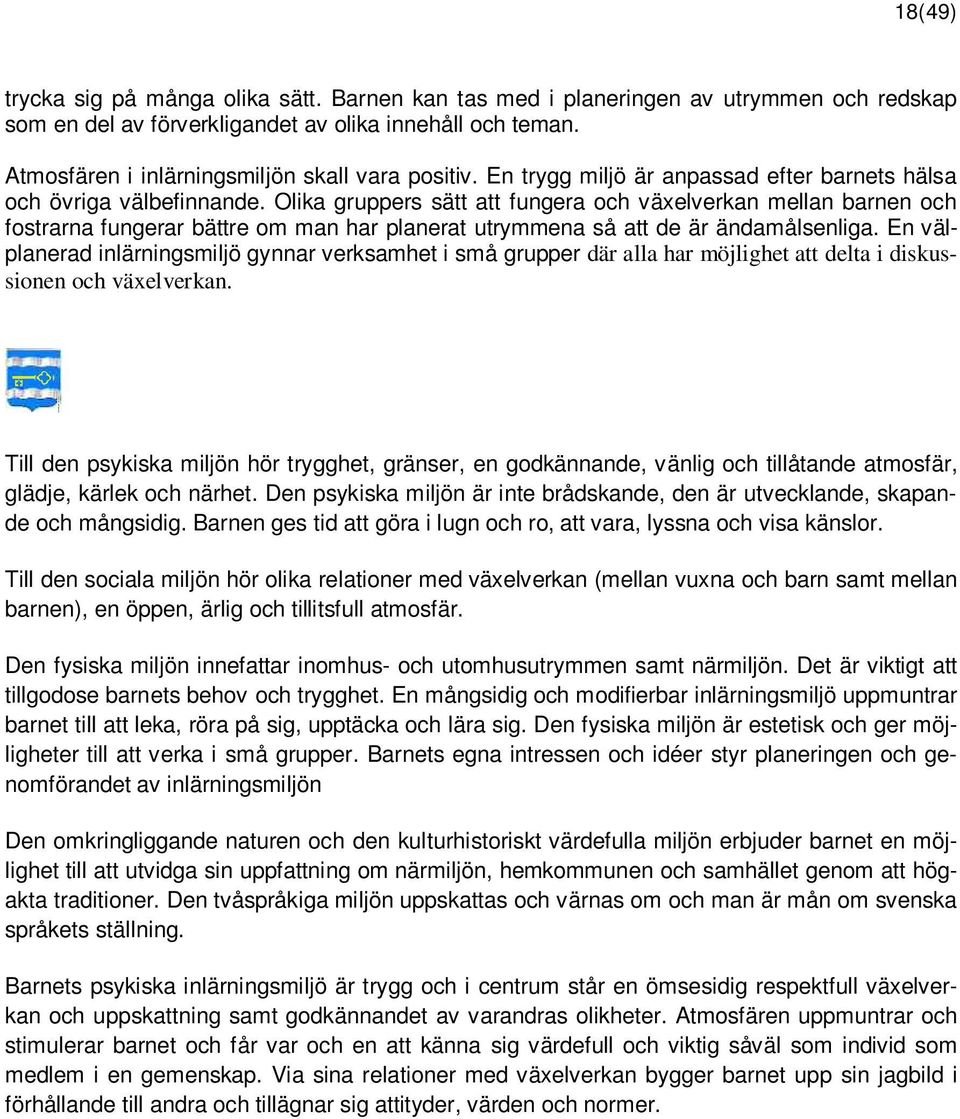 Olika gruppers sätt att fungera och växelverkan mellan barnen och fostrarna fungerar bättre om man har planerat utrymmena så att de är ändamålsenliga.