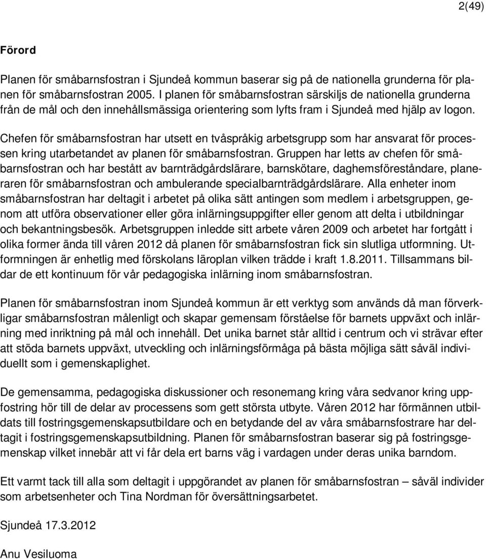 Chefen för småbarnsfostran har utsett en tvåspråkig arbetsgrupp som har ansvarat för processen kring utarbetandet av planen för småbarnsfostran.