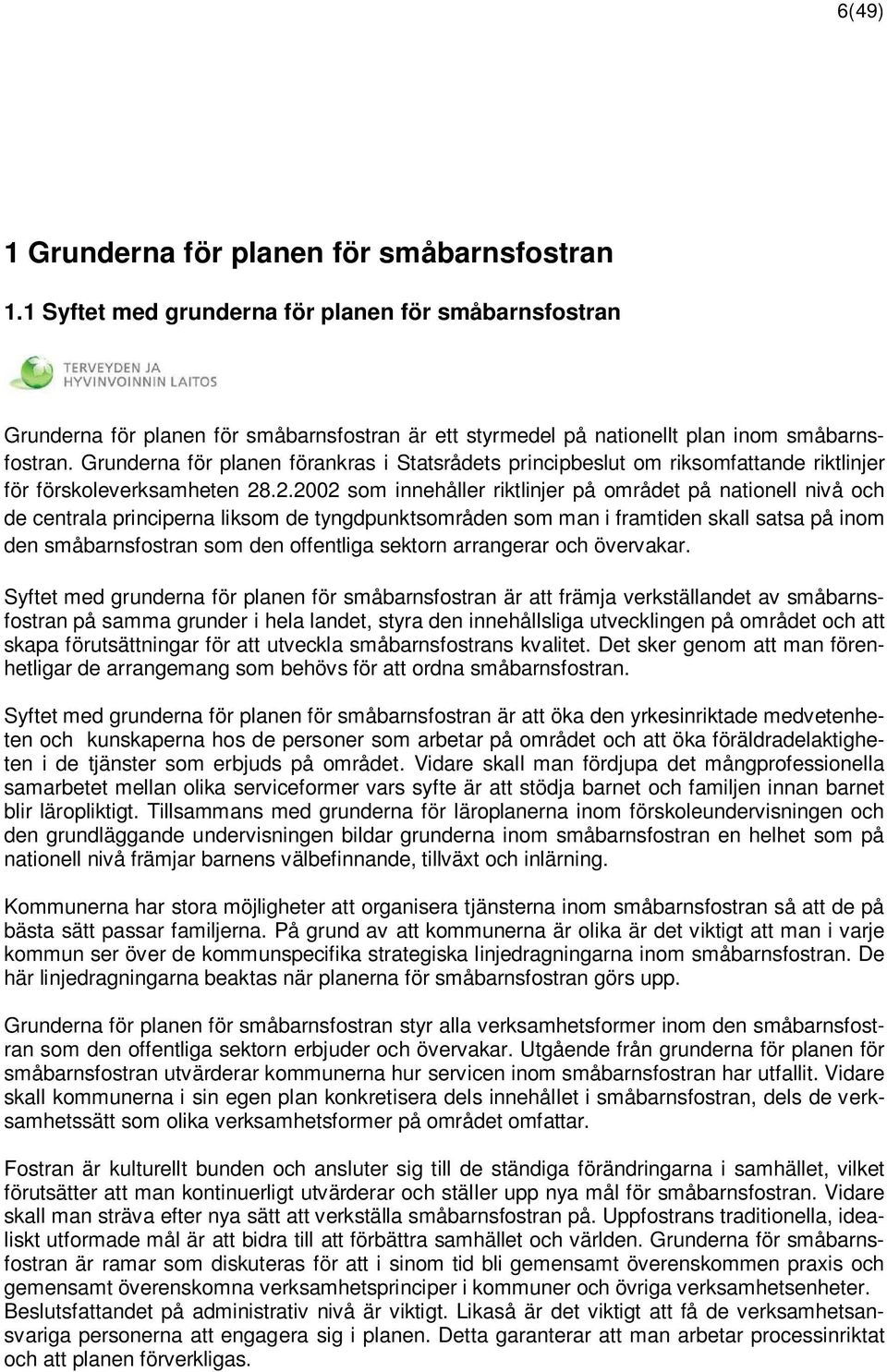 Grunderna för planen förankras i Statsrådets principbeslut om riksomfattande riktlinjer för förskoleverksamheten 28