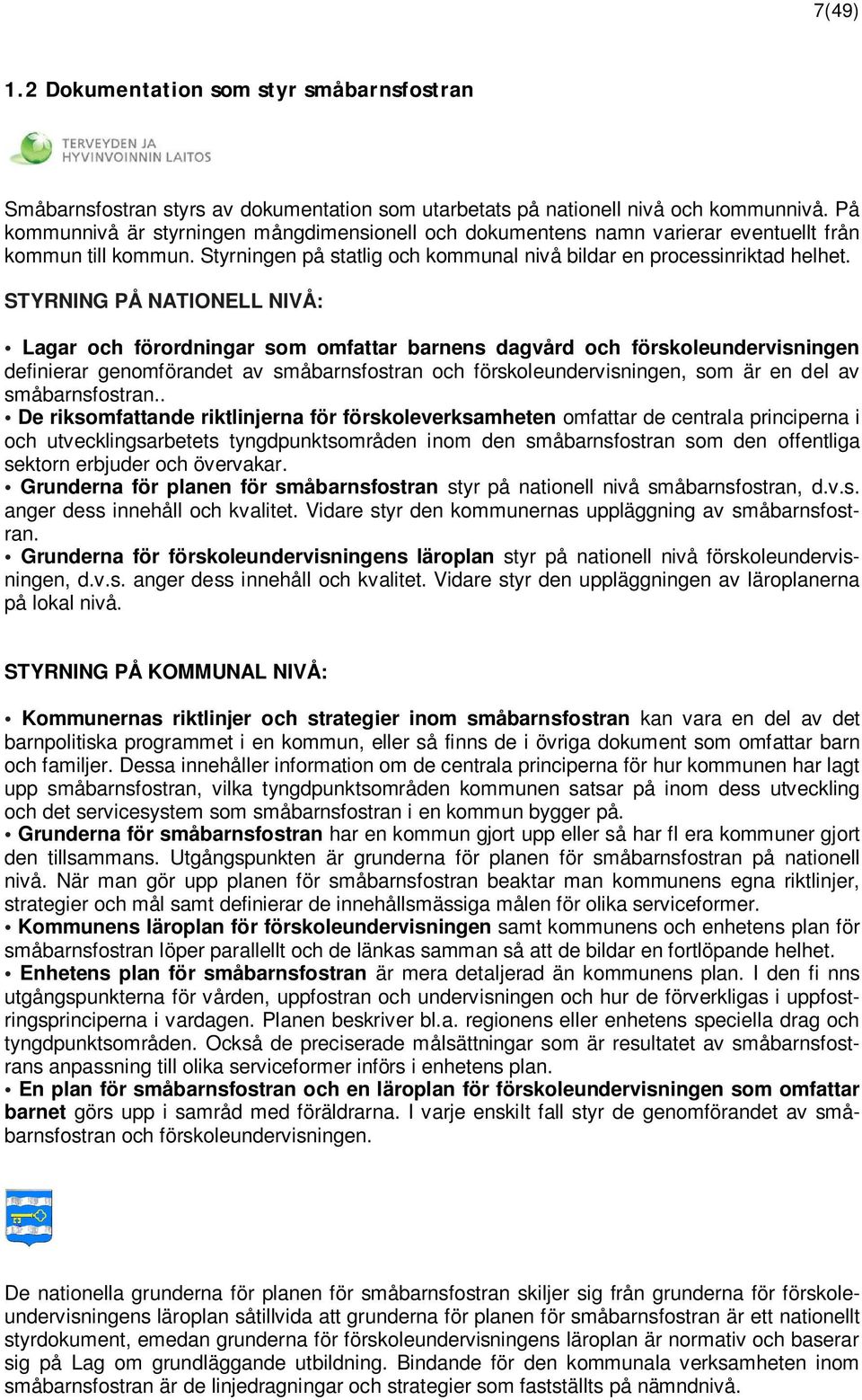 STYRNING PÅ NATIONELL NIVÅ: Lagar och förordningar som omfattar barnens dagvård och förskoleundervisningen definierar genomförandet av småbarnsfostran och förskoleundervisningen, som är en del av