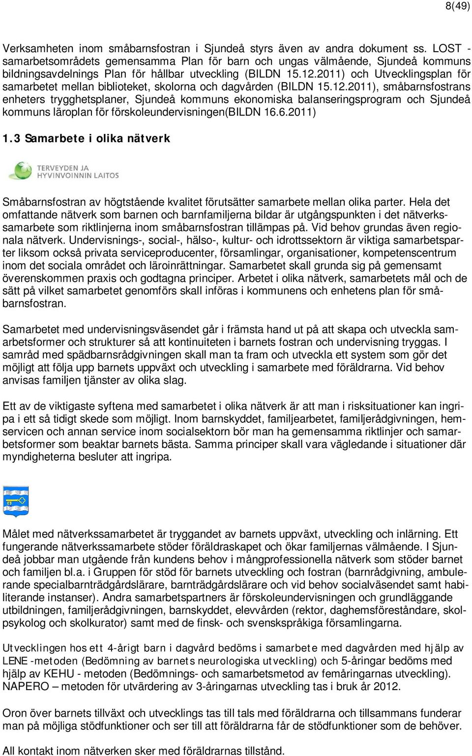 2011) och Utvecklingsplan för samarbetet mellan biblioteket, skolorna och dagvården (BILDN 15.12.
