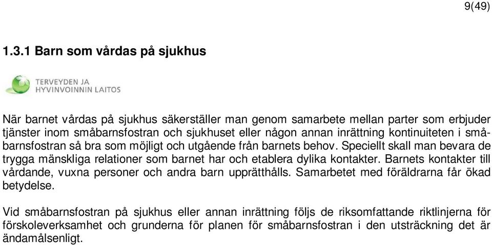 annan inrättning kontinuiteten i småbarnsfostran så bra som möjligt och utgående från barnets behov.