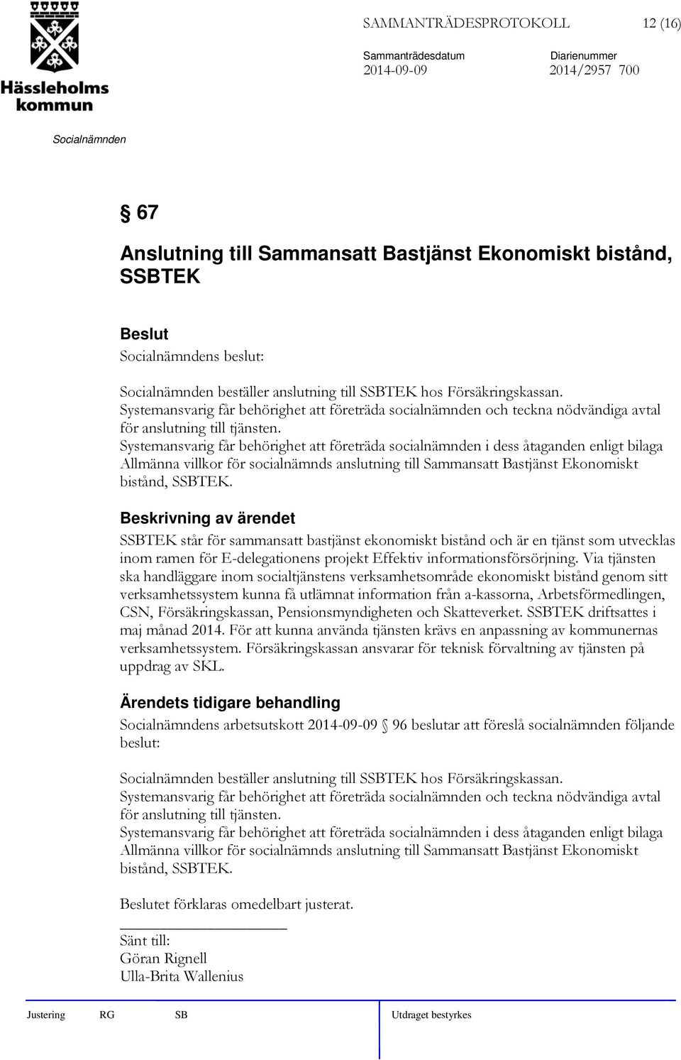 Systemansvarig får behörighet att företräda socialnämnden i dess åtaganden enligt bilaga Allmänna villkor för socialnämnds anslutning till Sammansatt Bastjänst Ekonomiskt bistånd, SSBTEK.