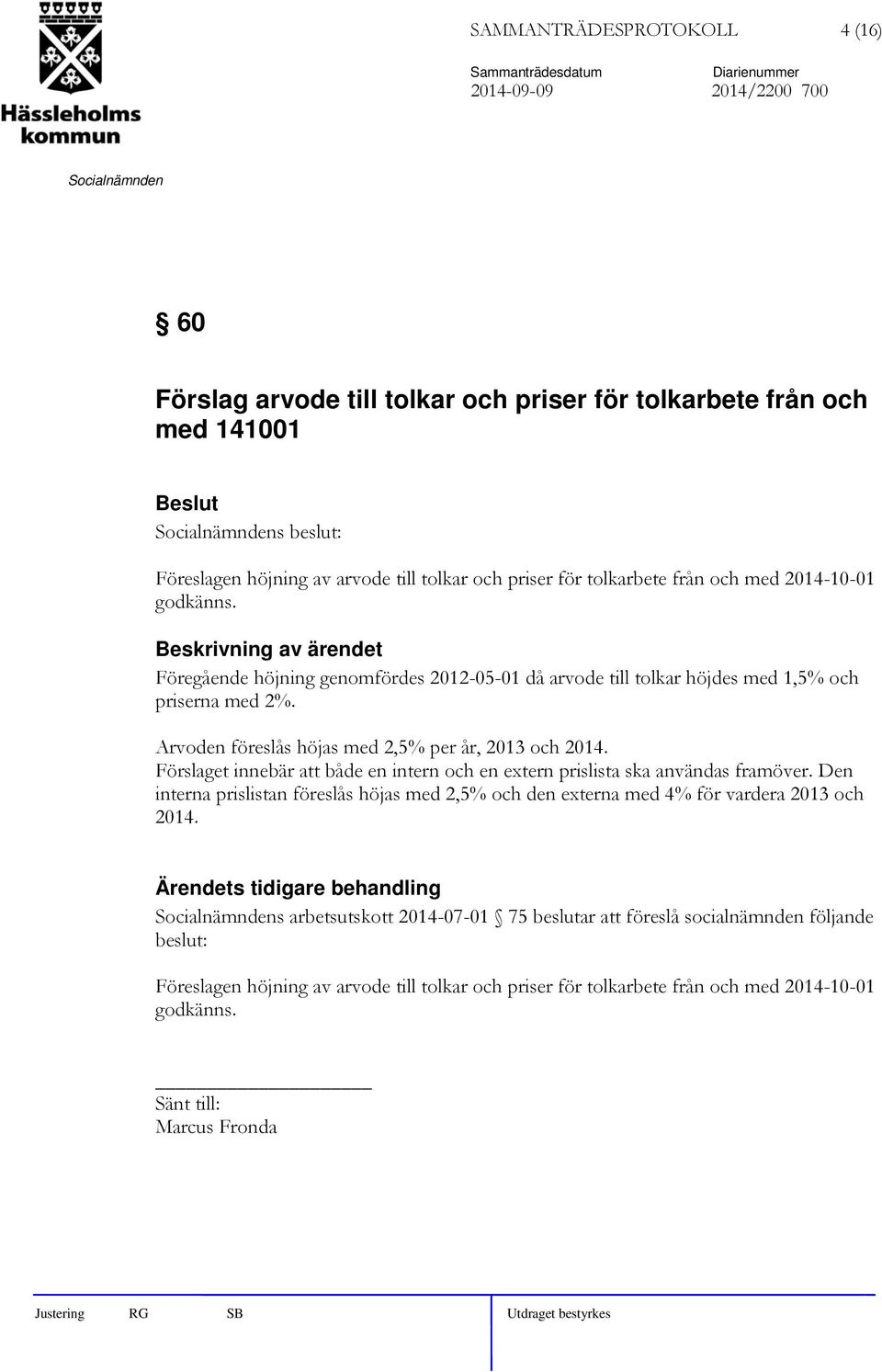 Förslaget innebär att både en intern och en extern prislista ska användas framöver. Den interna prislistan föreslås höjas med 2,5% och den externa med 4% för vardera 2013 och 2014.