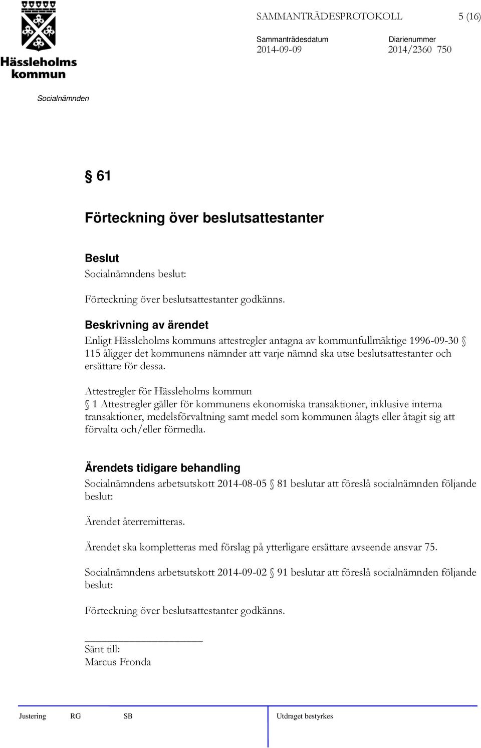 Attestregler för Hässleholms kommun 1 Attestregler gäller för kommunens ekonomiska transaktioner, inklusive interna transaktioner, medelsförvaltning samt medel som kommunen ålagts eller åtagit sig