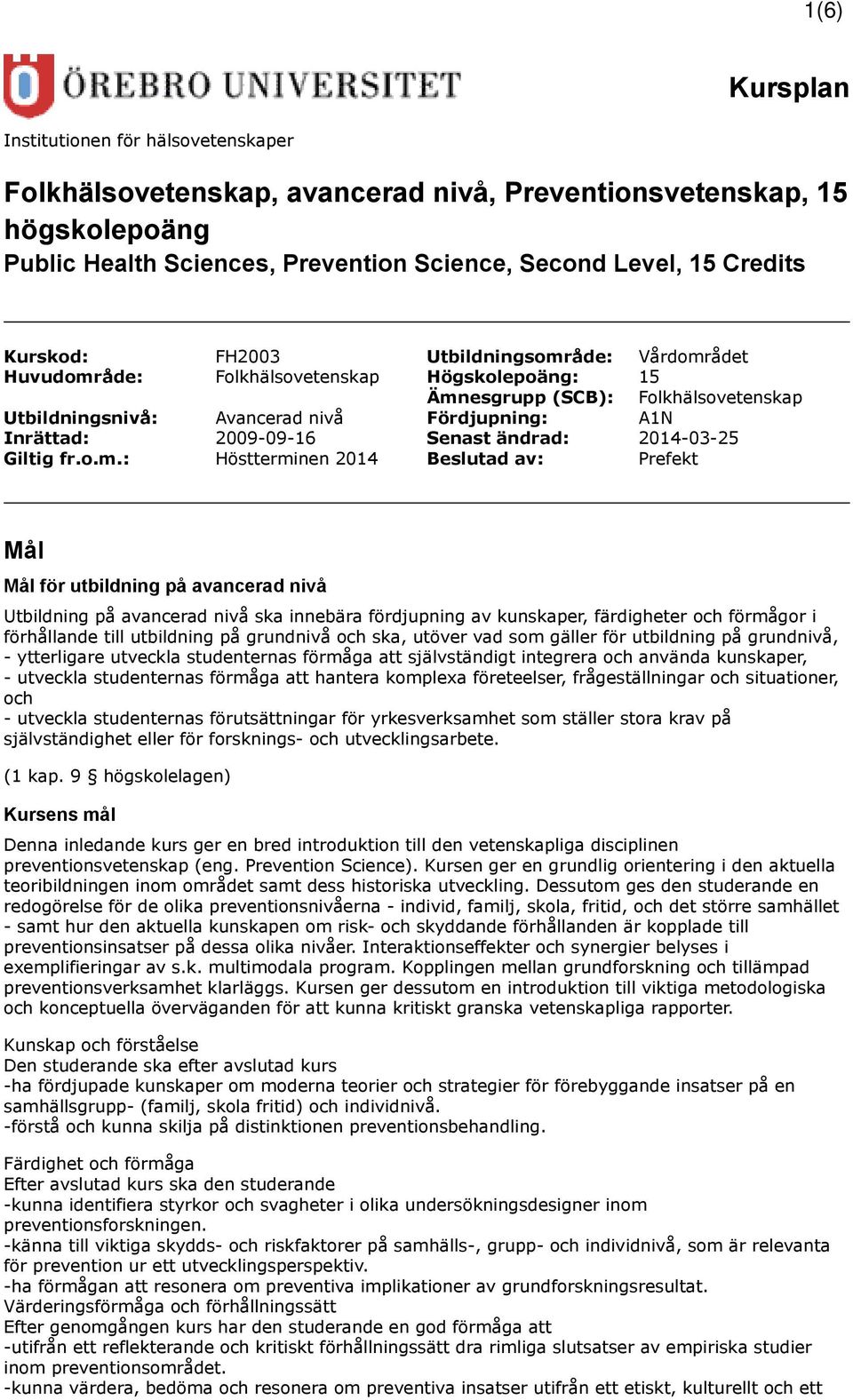 2009-09-16 Senast ändrad: 2014-03-25 Giltig fr.o.m.