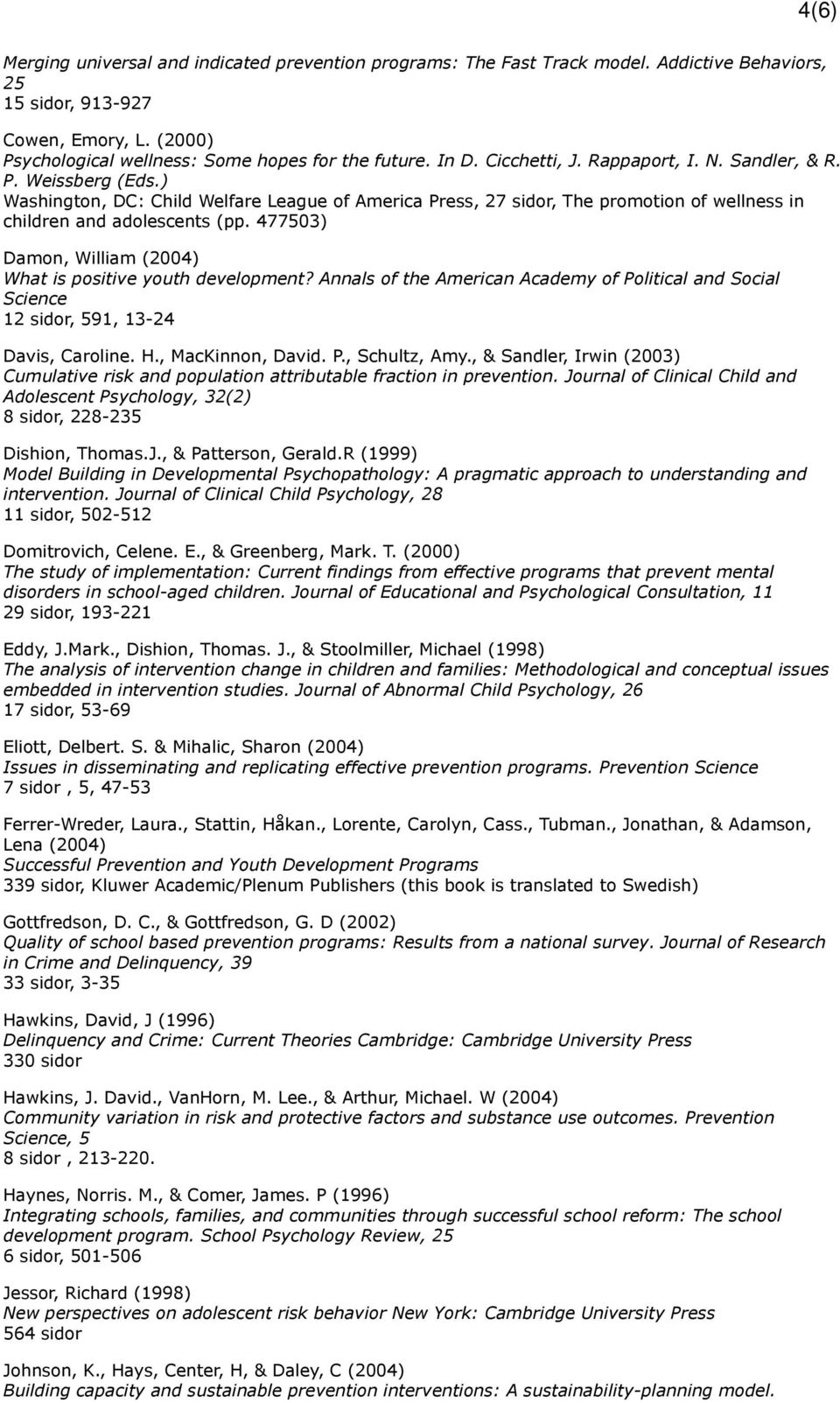 477503) Damon, William (2004) What is positive youth development? Annals of the American Academy of Political and Social Science 12 sidor, 591, 13-24 Davis, Caroline. H., MacKinnon, David. P., Schultz, Amy.