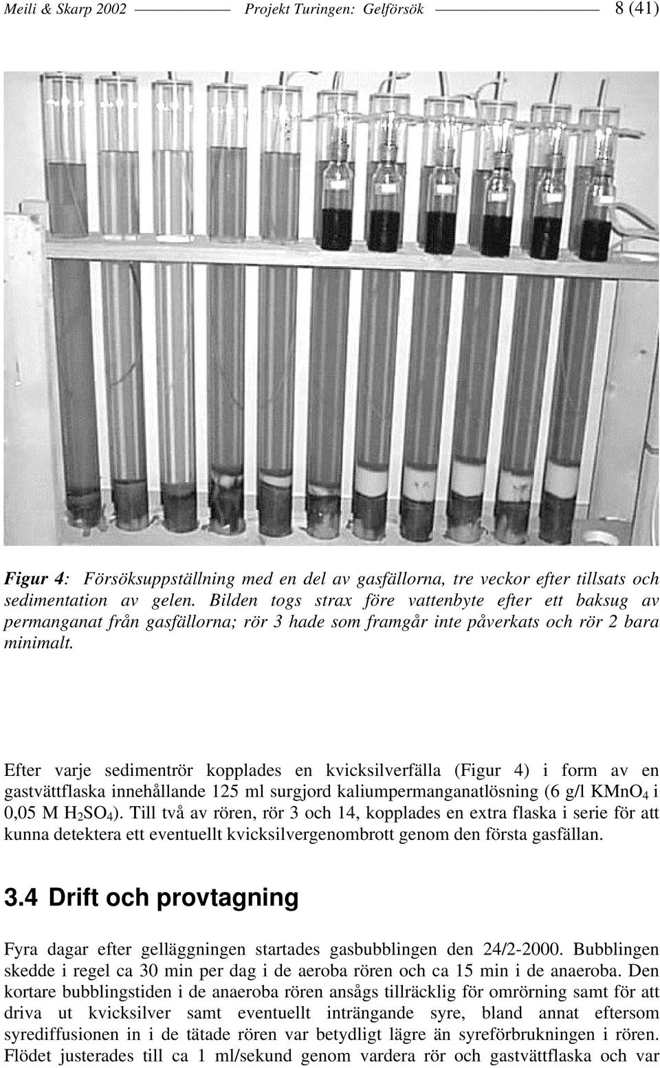 Efter varje sedimentrör kopplades en kvicksilverfälla (Figur 4) i form av en gastvättflaska innehållande 125 ml surgjord kaliumpermanganatlösning (6 g/l KMnO 4 i 0,05 M H 2 SO 4 ).