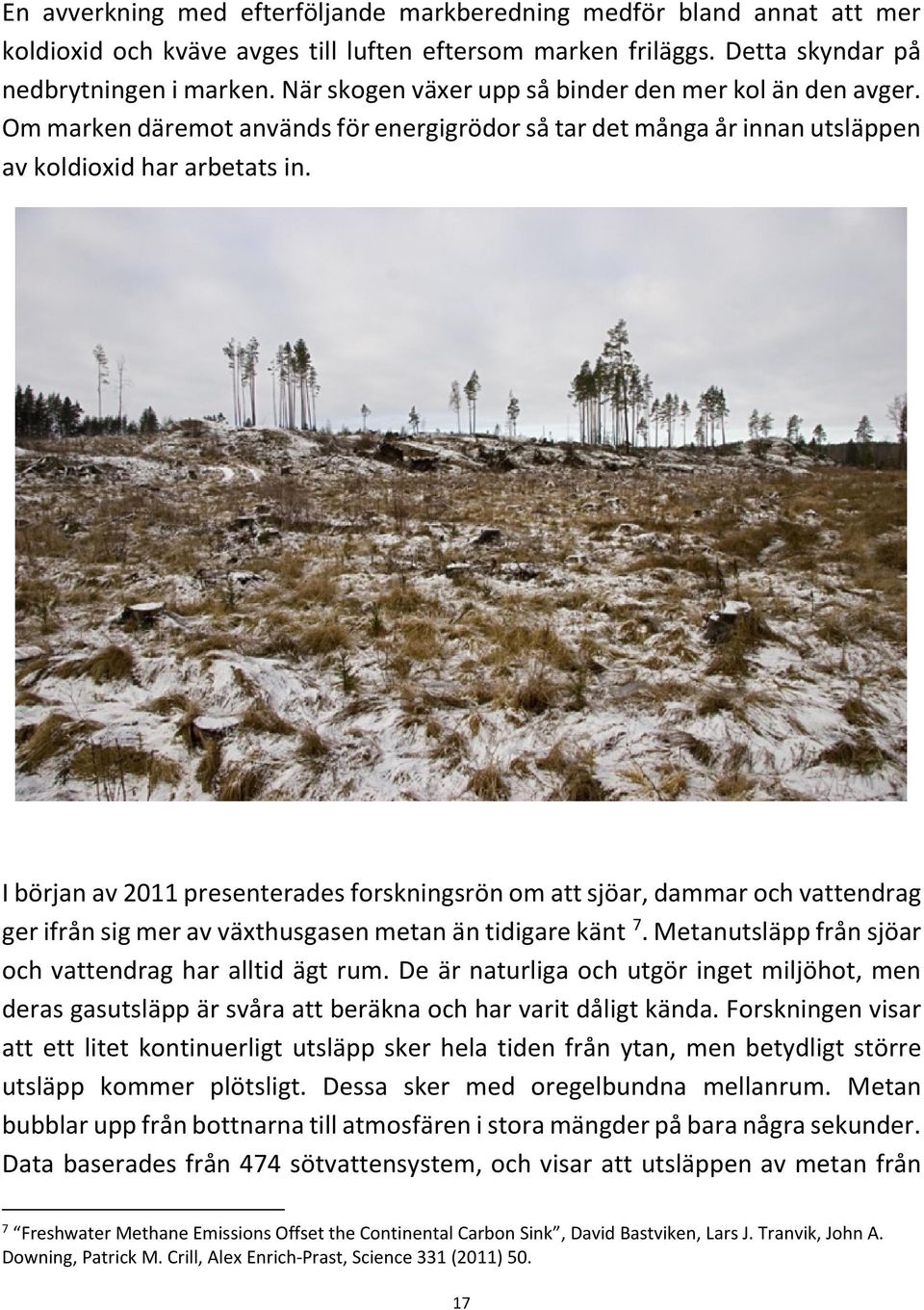 I början av 2011 presenterades forskningsrön om att sjöar, dammar och vattendrag ger ifrån sig mer av växthusgasen metan än tidigare känt 7. Metanutsläpp från sjöar och vattendrag har alltid ägt rum.