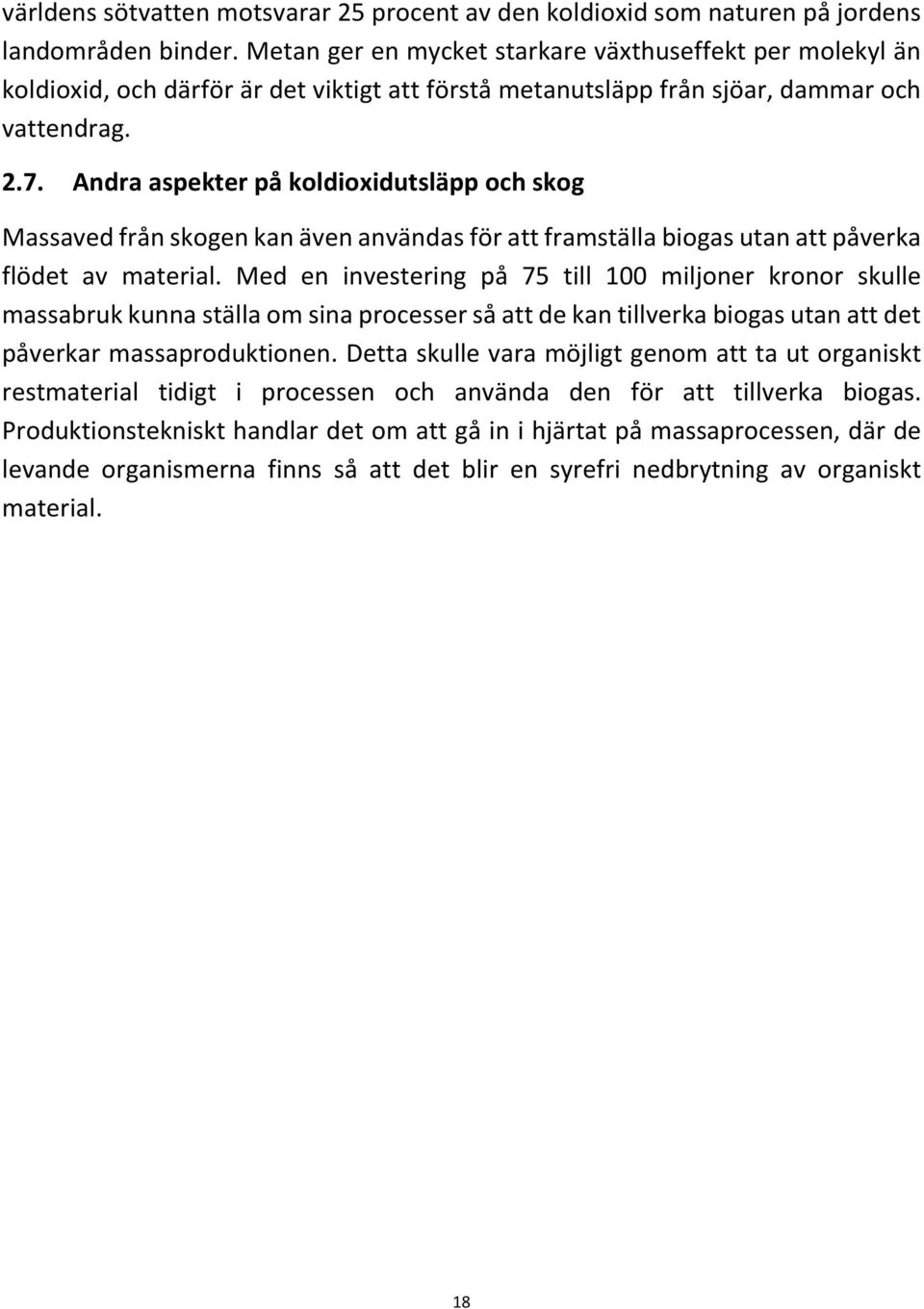 Andra aspekter på koldioxidutsläpp och skog Massaved från skogen kan även användas för att framställa biogas utan att påverka flödet av material.