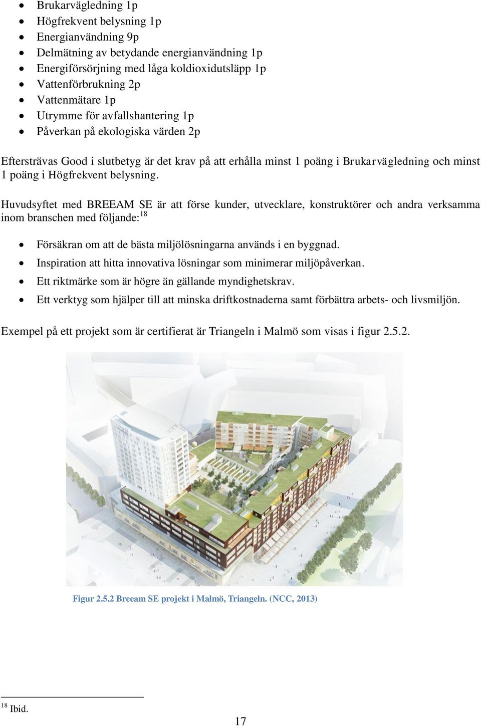 Huvudsyftet med BREEAM SE är att förse kunder, utvecklare, konstruktörer och andra verksamma inom branschen med följande: 18 Försäkran om att de bästa miljölösningarna används i en byggnad.