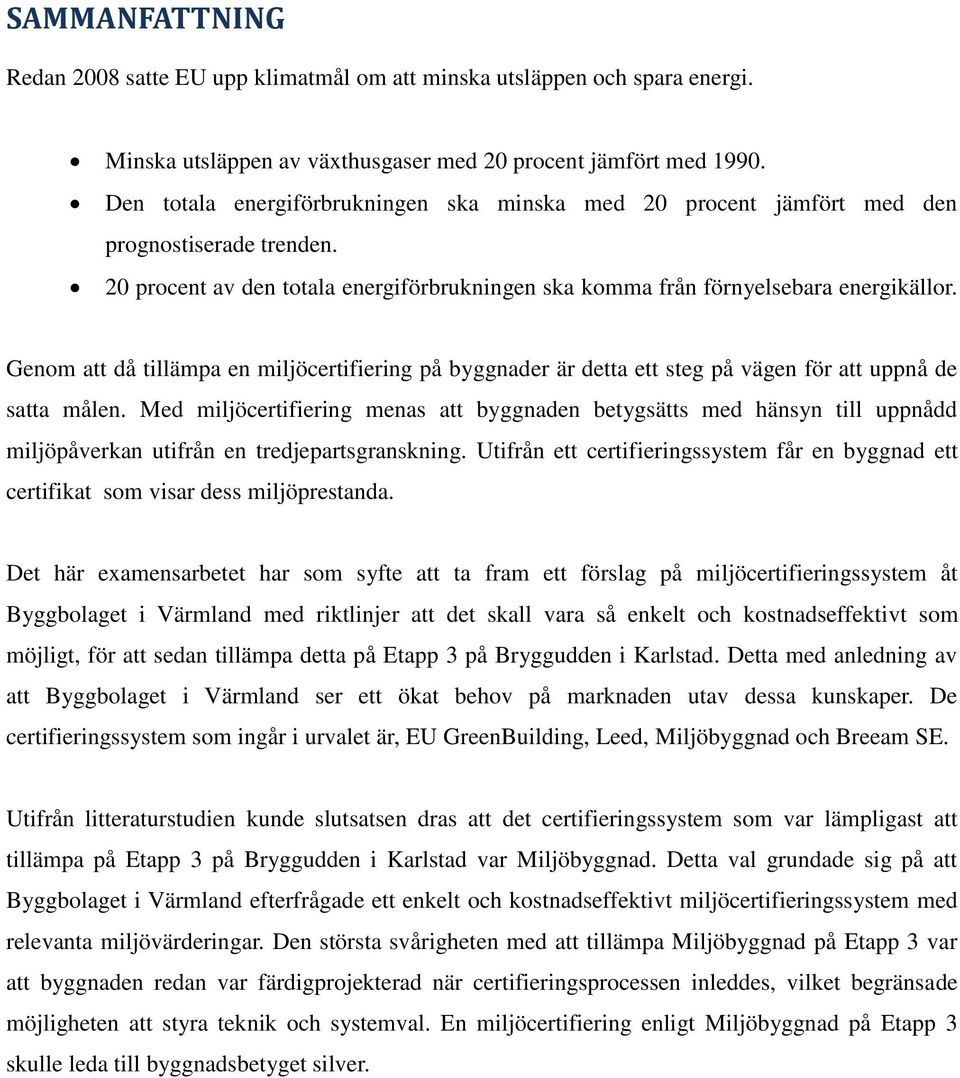 Genom att då tillämpa en miljöcertifiering på byggnader är detta ett steg på vägen för att uppnå de satta målen.