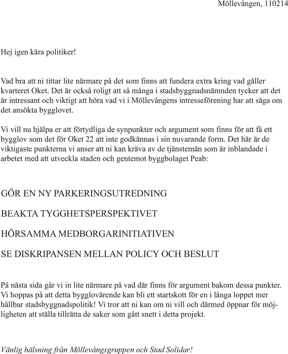 Vi vill nu hjälpa er att förtydliga de synpunkter och argument som finns för att få ett bygglov som det för Oket 22 att inte godkännas i sin nuvarande form.
