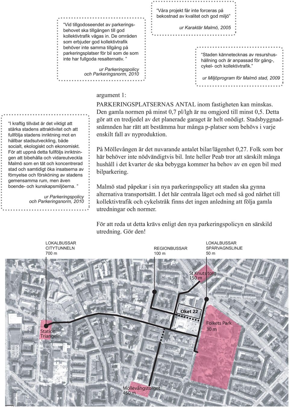 Våra projekt får inte forceras på bekostnad av kvalitet och god miljö Staden kännetecknas av resurshushållning och är anpassad för gång-, cykel- och kollektivtrafik.